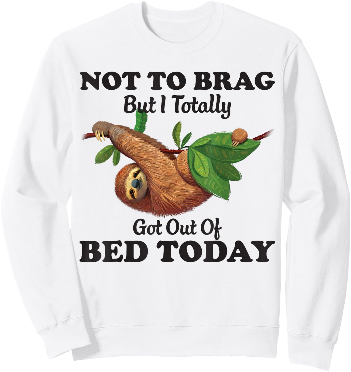 Not To Brag But I Totally Got Out Of Bed Today Funny Sloth Sweatshirt - Sweatshirt | White