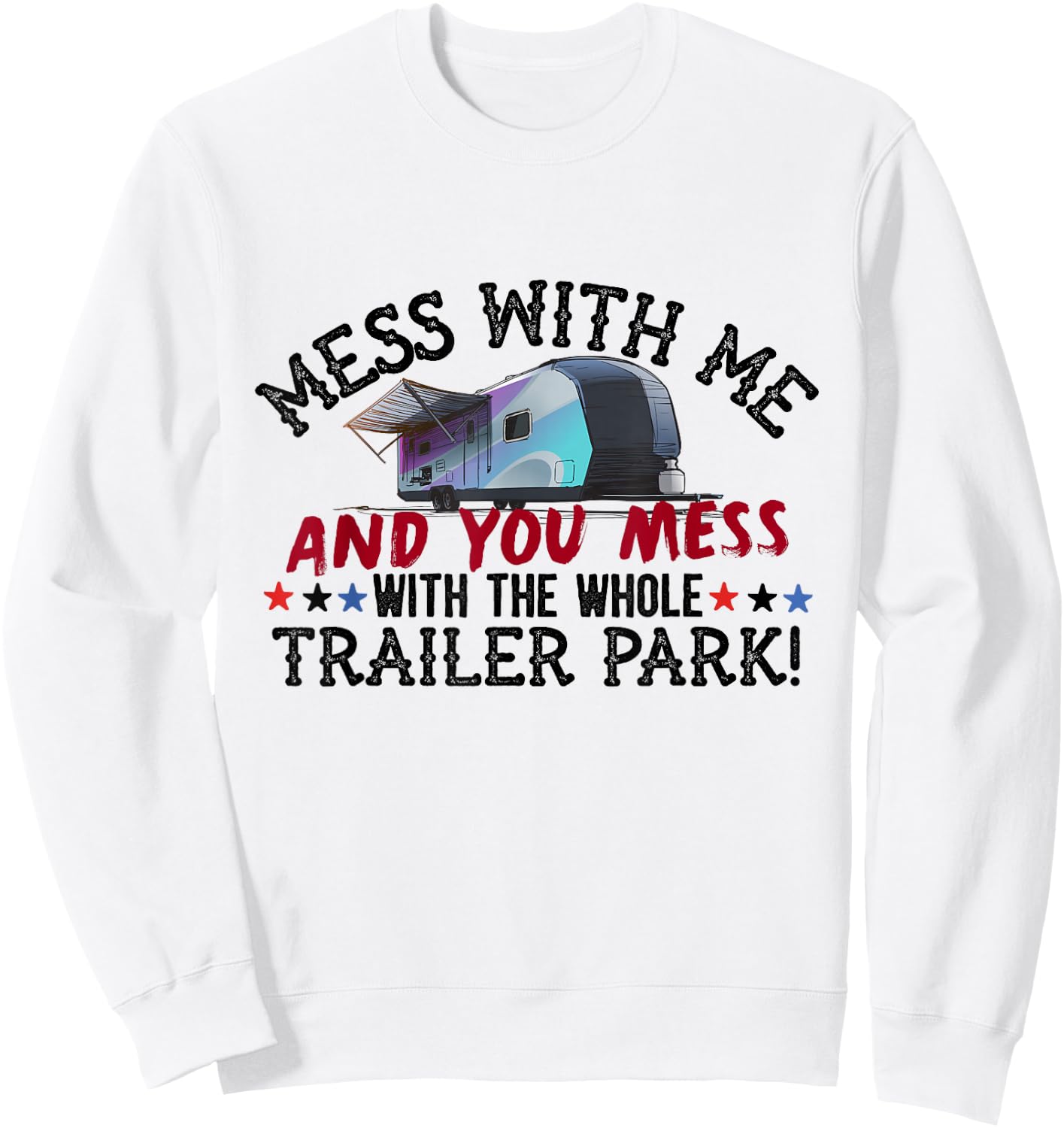 Mess With Me Mess With Whole Trailer Park American Redneck Sweatshirt - Sweatshirt | White