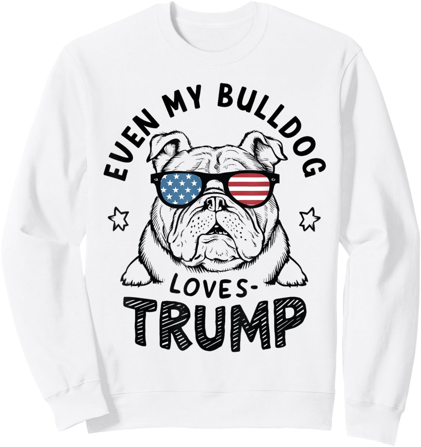 Even My Bulldog Loves Trump: Patriotic Dog Lover Women Men Sweatshirt - Sweatshirt | White
