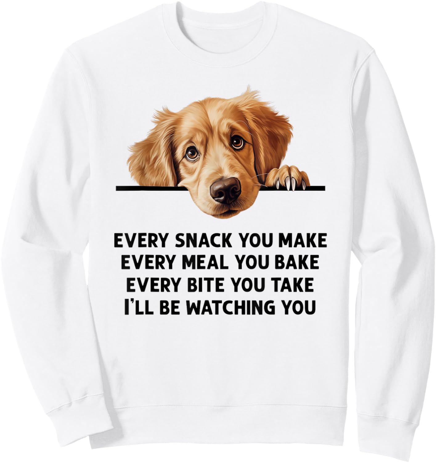 Every Snack You Make Every Meal You Bake Golden Retriever Sweatshirt - Sweatshirt | White