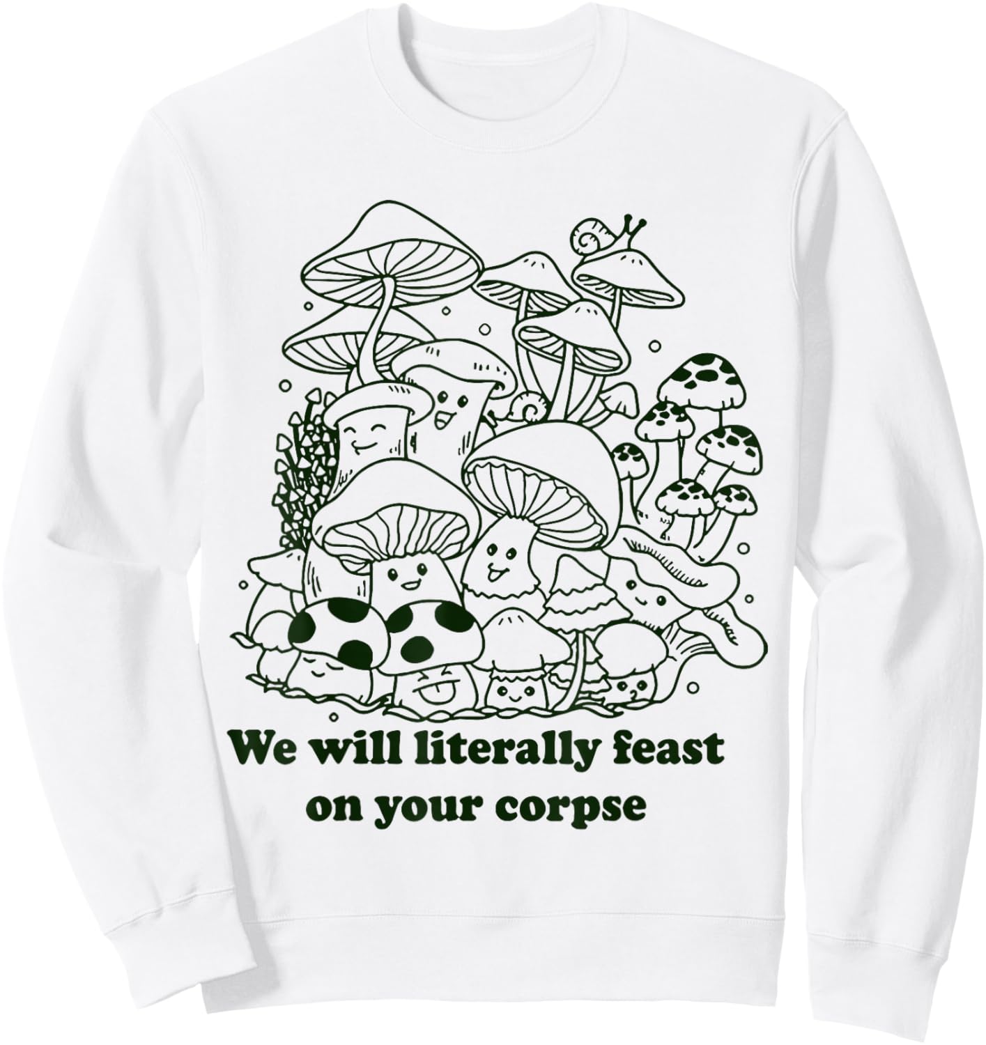 We Will Literally Feast On Your Corpse Mushroom Hippie Funny Sweatshirt - Sweatshirt | White