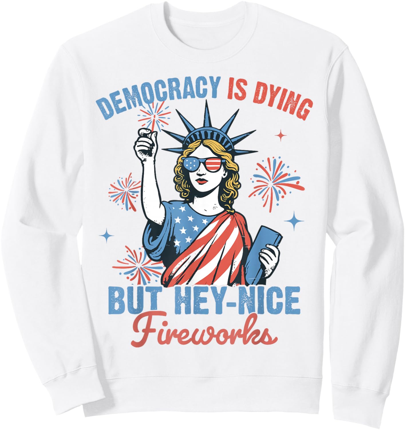 Funny Democracy Is Dying But Hey Nice Fireworks 4th Of July Sweatshirt - Sweatshirt | White