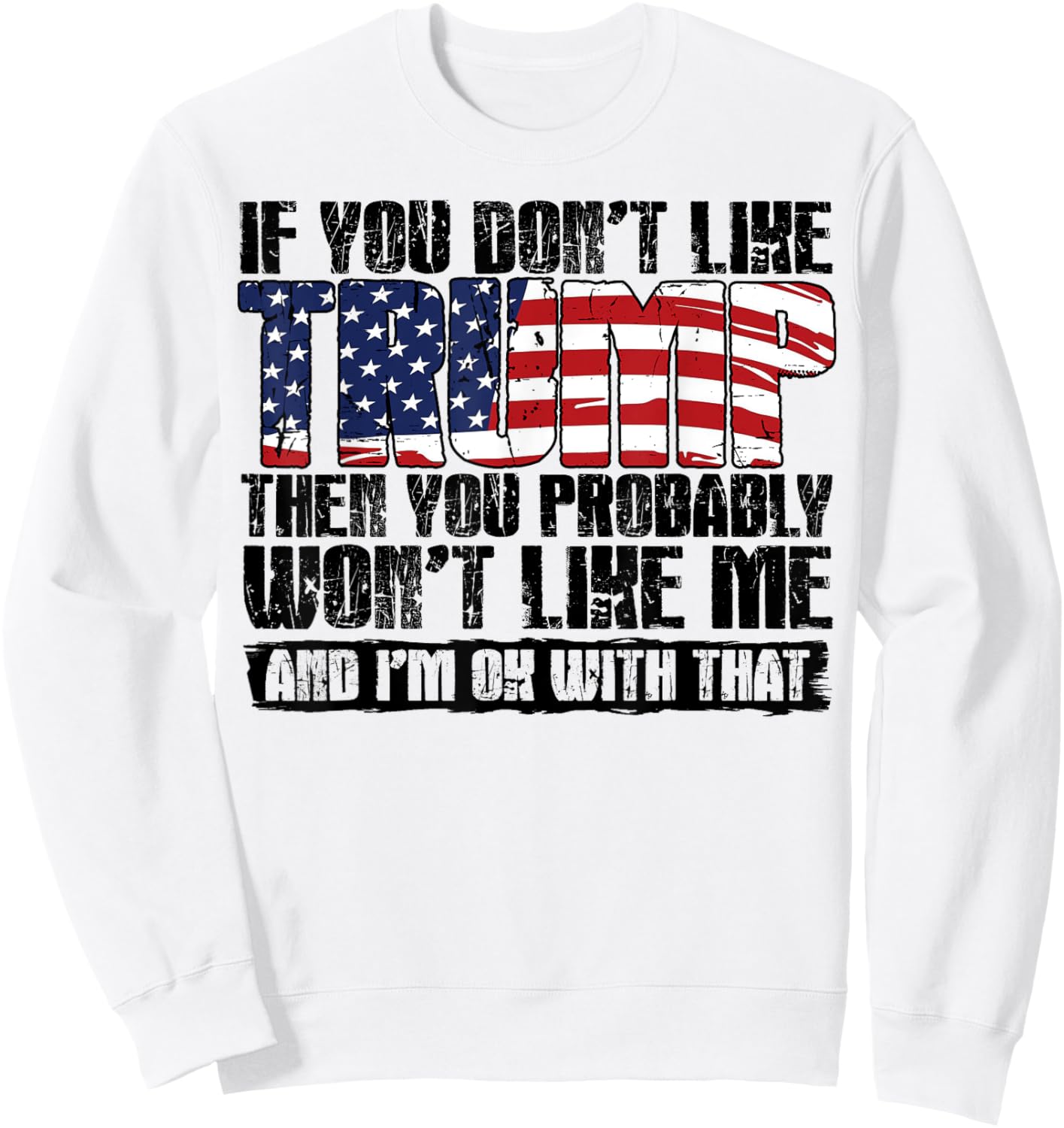If You Don't Like Trump Then You Probably Won't Like Me Sweatshirt - Sweatshirt | White