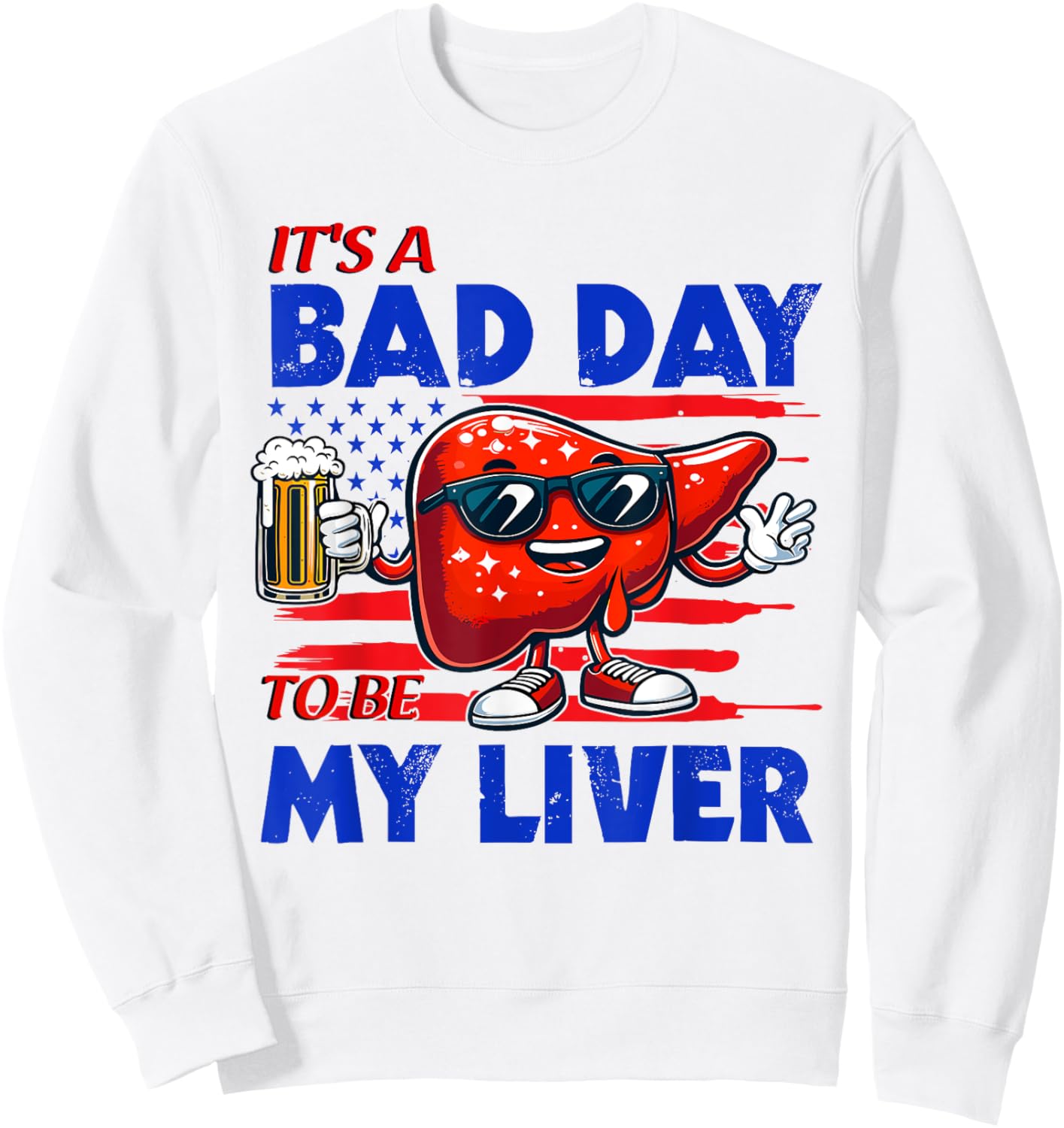 It's A Bad Day To Be My Liver Drinking Beer 4th of July Women Men Sweatshirt - Sweatshirt | White