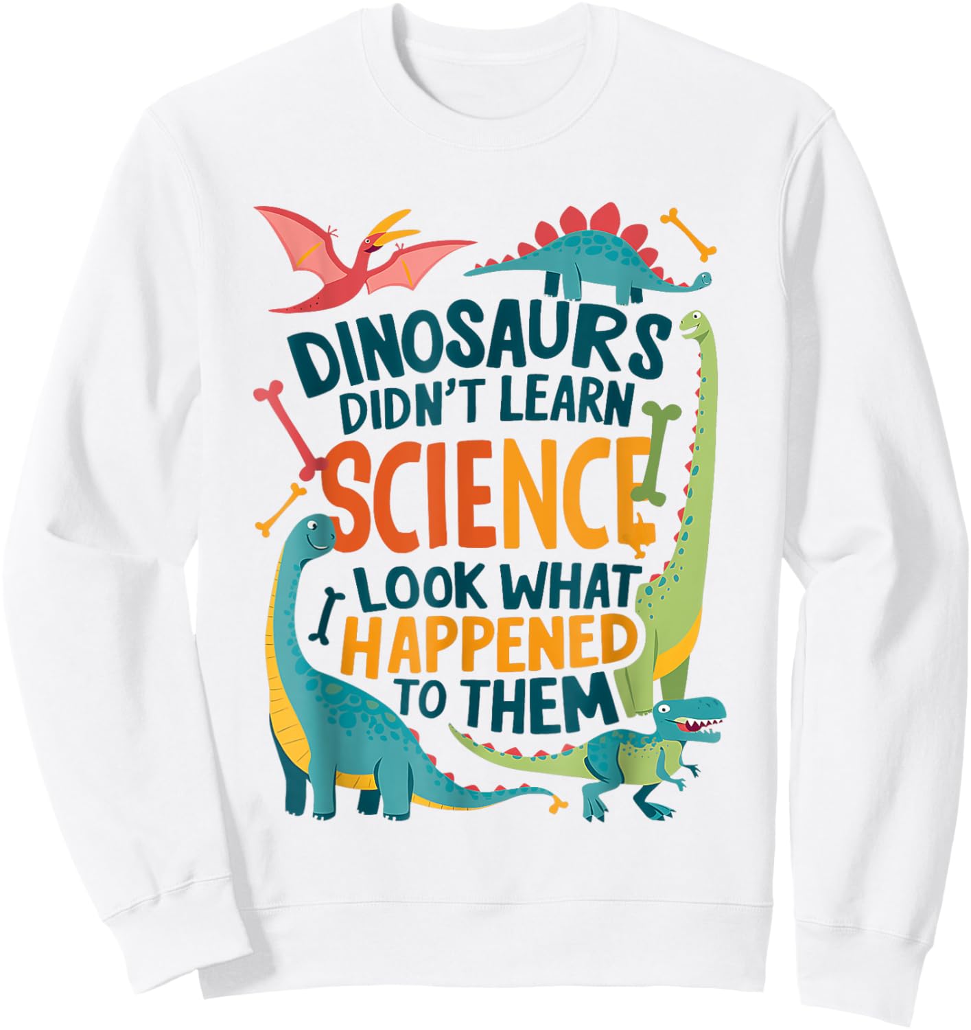 Dinosaurs Didn’t Learn Science Funny Science Teacher Nerd Sweatshirt - Sweatshirt | White