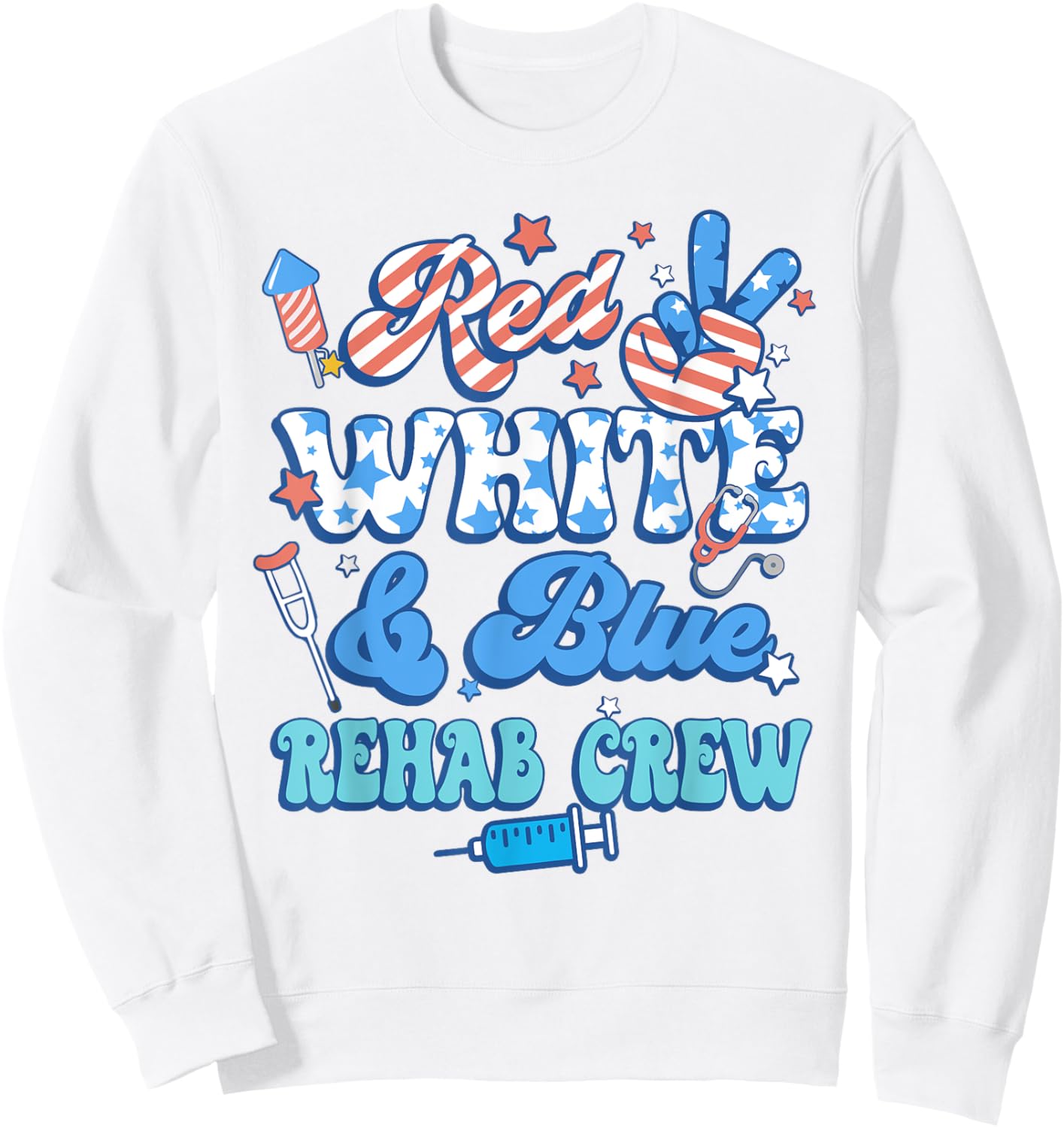 Groovy Red White Blue Rehab Crew Rehab Nurse 4th Of July Sweatshirt - Sweatshirt | White