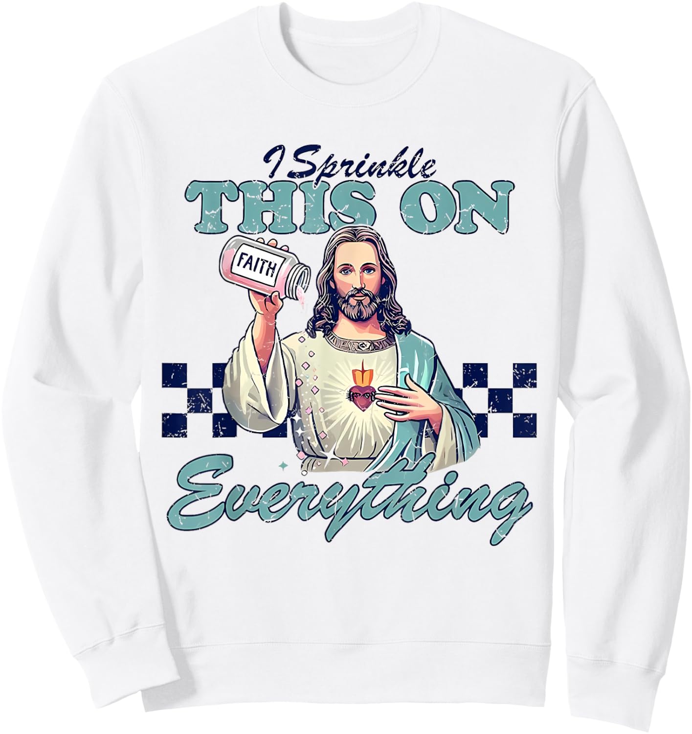 I Sprinkle This On Everything Christian Jesus Faith Quote Sweatshirt - Sweatshirt | White