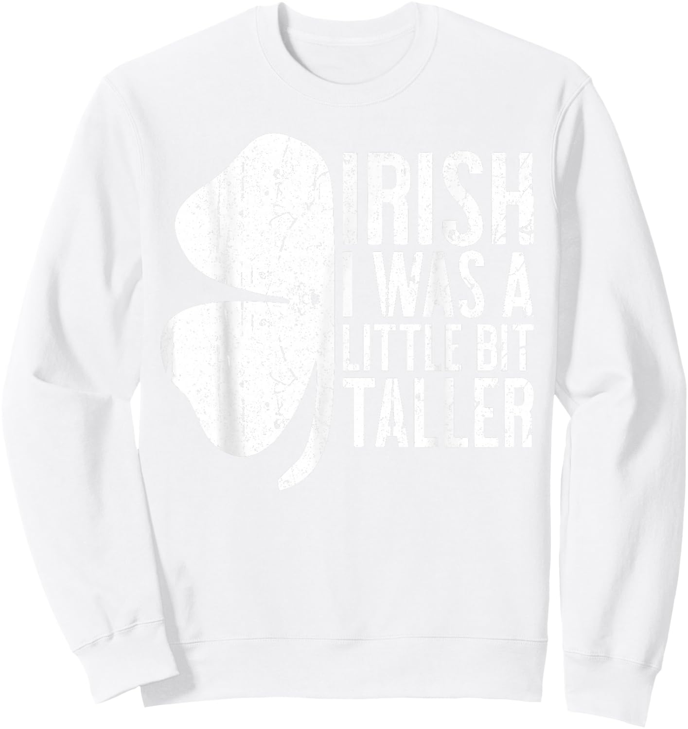 Irish I Was A Little Bit Taller Shirt Funny St Patricks Day Sweatshirt - Sweatshirt | White