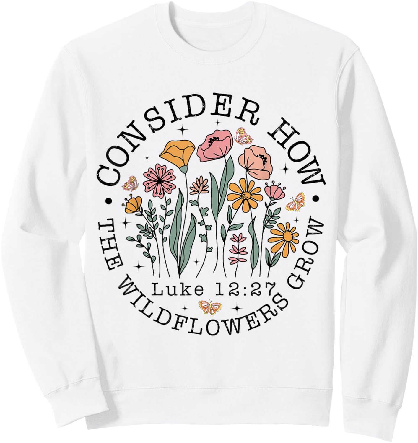 Consider How The Wildflowers Grow, Luke 12:27 Bible Verse Sweatshirt - Sweatshirt | White
