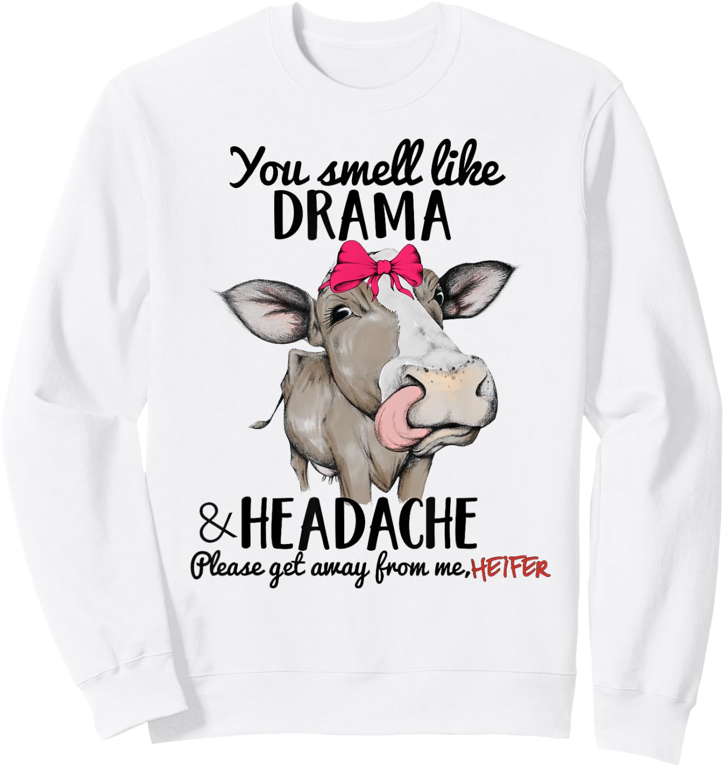 You Smell Like Drama Headache Please Get Away From me Heifer Sweatshirt - Sweatshirt | White