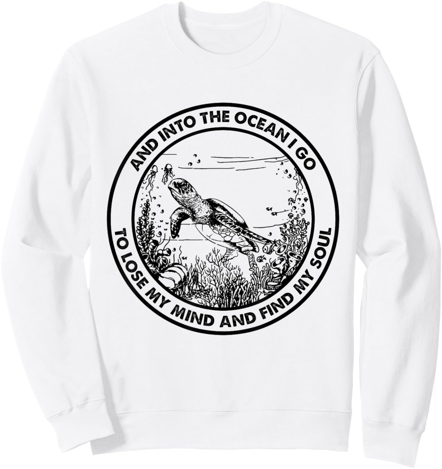 Into The Ocean I Go To Lose My Mind And Find My Soul Turtle Sweatshirt - Sweatshirt | White