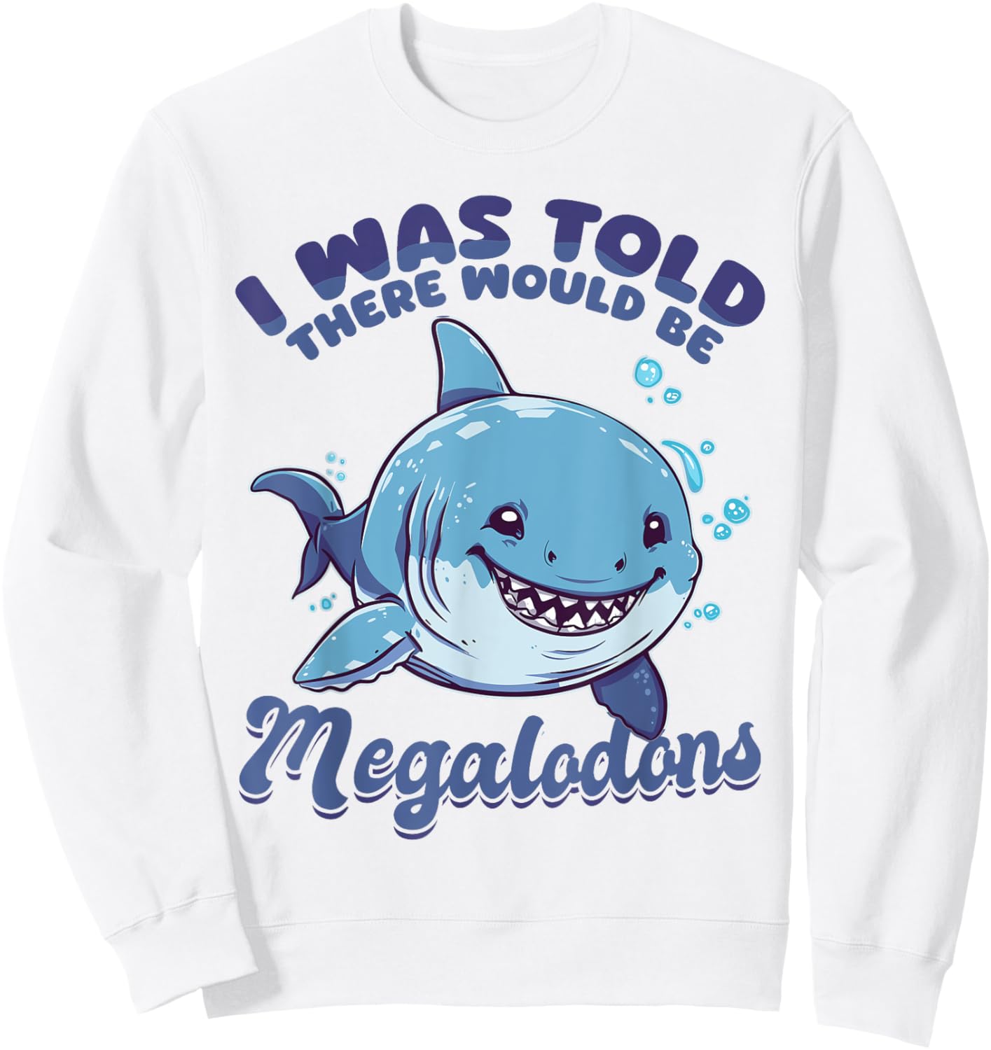 Funny Megalodon Shark Animal I Was Told There Would Be Sweatshirt - Sweatshirt | White