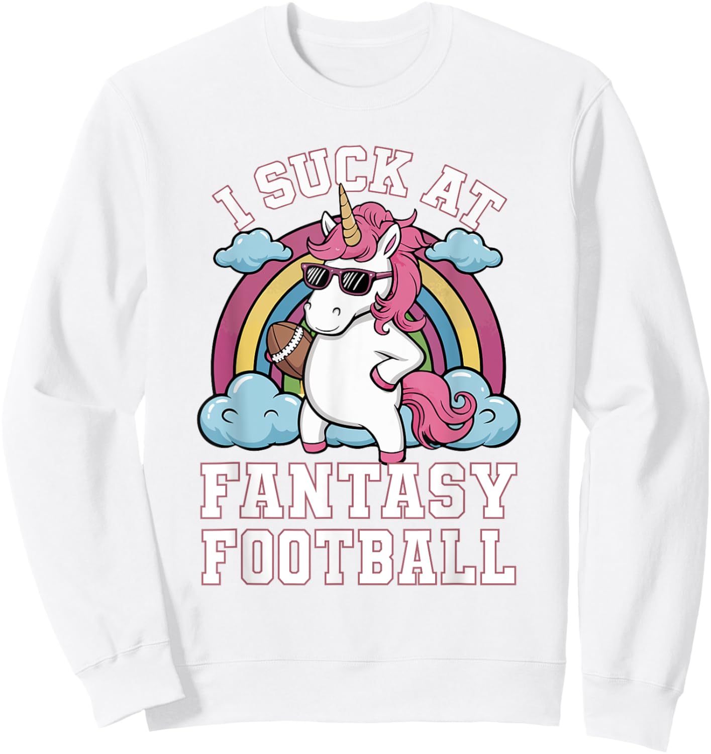 I Suck At Fantasy Football Funny Unicorn Rainbow Pink Loser Sweatshirt - Sweatshirt | White