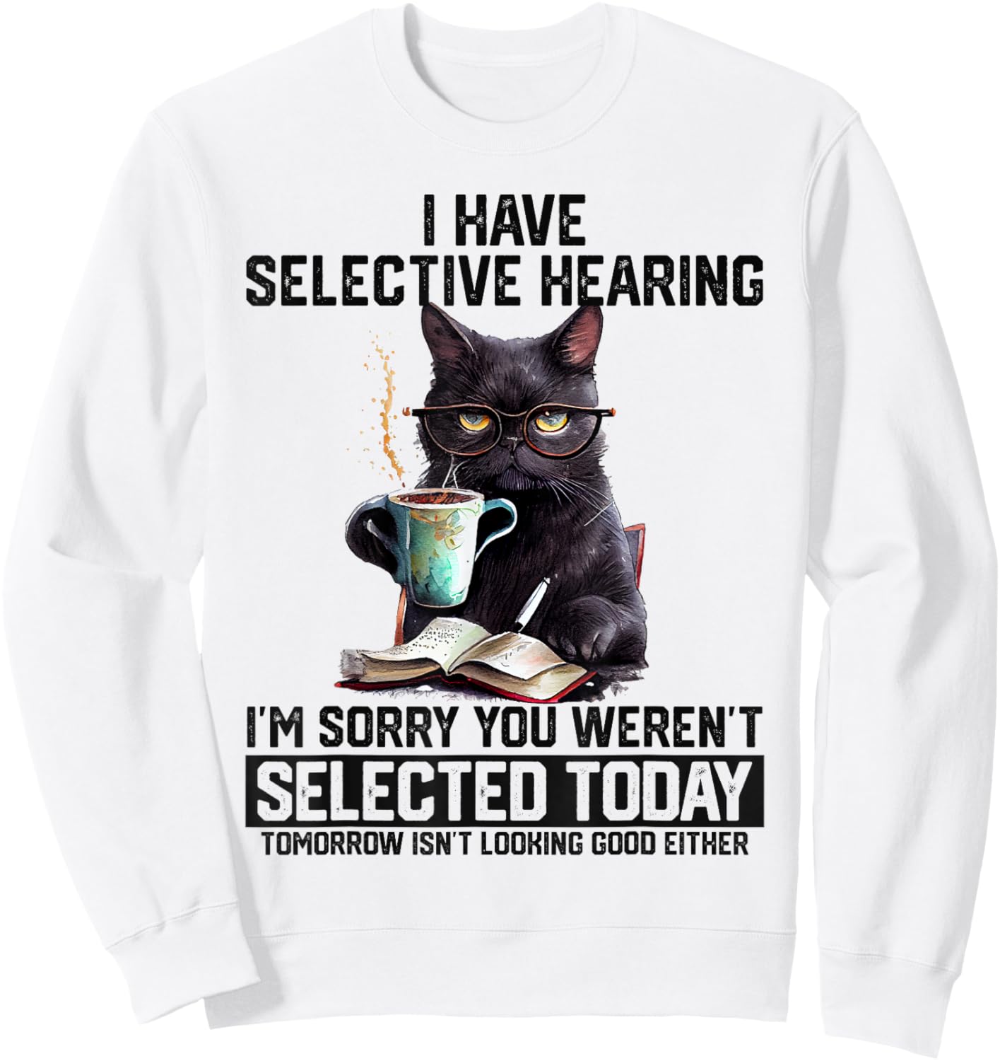 Sarcasm Humor Saying Cat Gift Funny I Have Selective Hearing You Werent Selected Cat Humor Sweatshirt - Sweatshirt | White