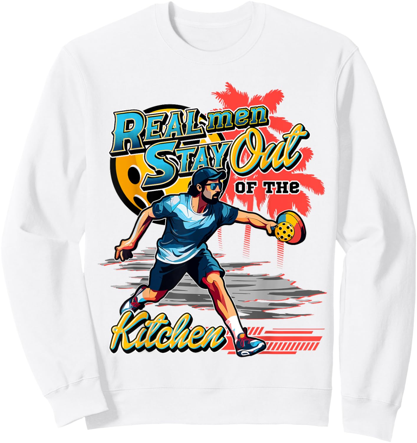Real men stay out of the kitchen Pickleball Funny Fan Gag Sweatshirt - Sweatshirt | White