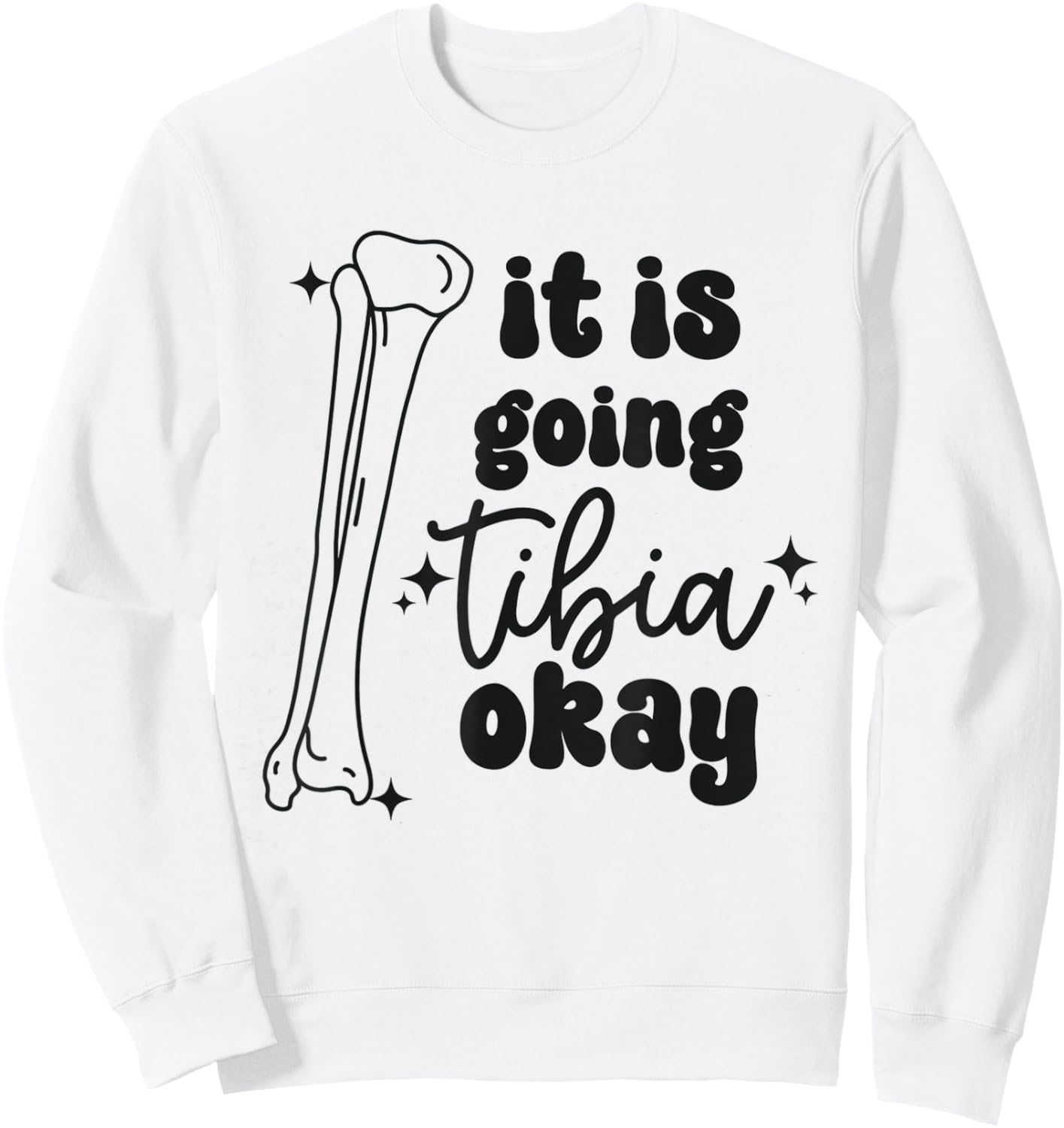 Women It Is Going Tibia Okay Orthopedic Squad Ortho Nurse Sweatshirt - Sweatshirt | White