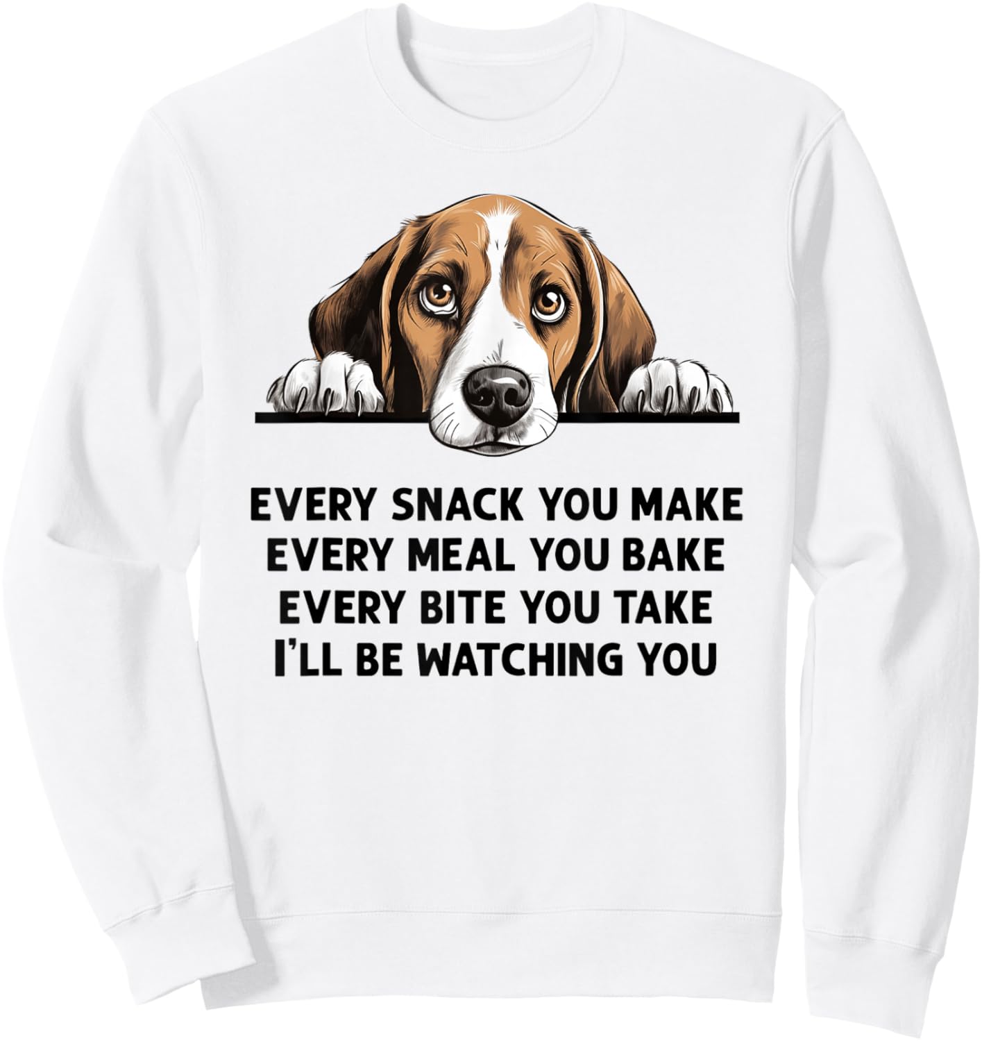 Every Snack You Make Every Meal You Bake Funny Beagle Sweatshirt - Sweatshirt | White