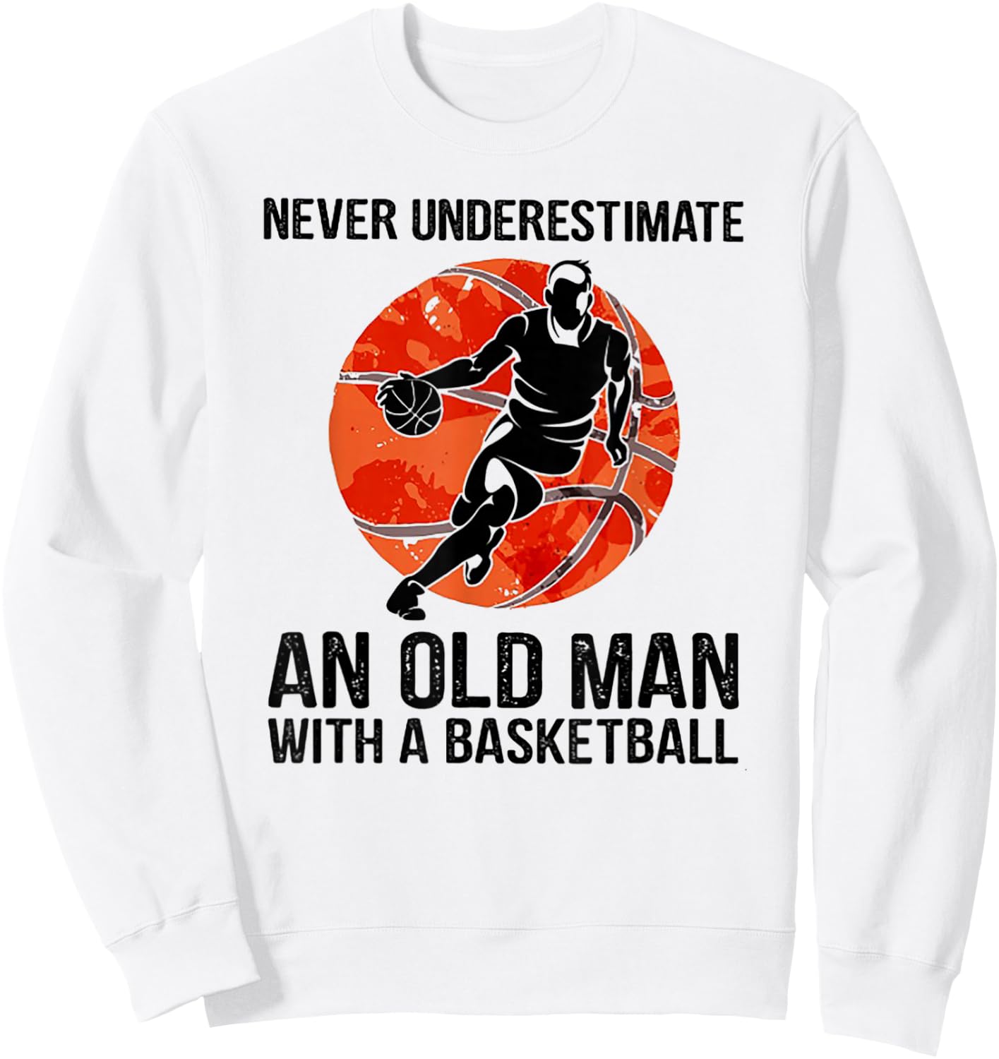 Never Underestimate An Old Man With A Basketball Sweatshirt - Sweatshirt | White