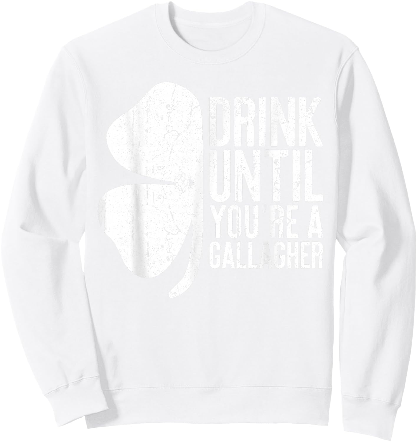 Drink Until You're A Gallagher Saint Patrick Day Sweatshirt - Sweatshirt | White