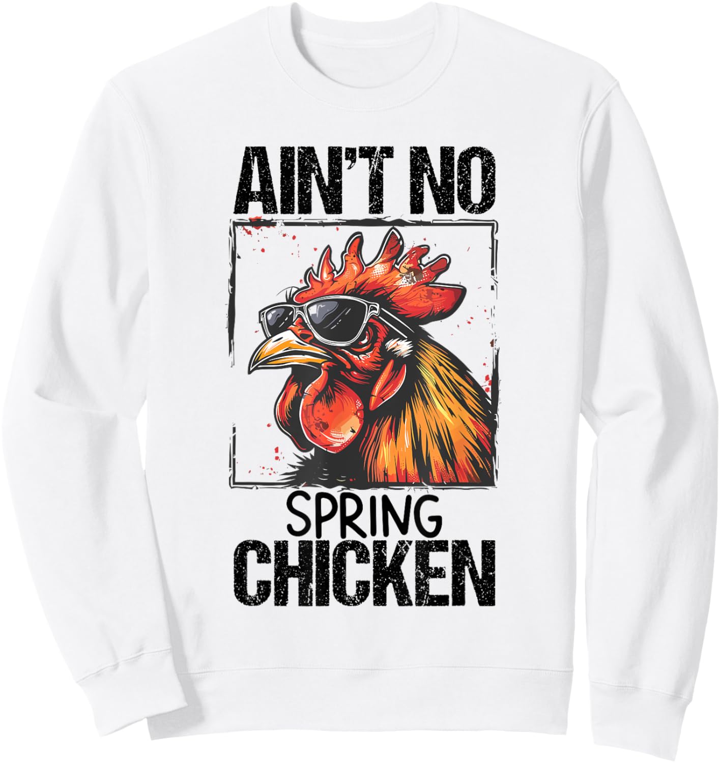 Aint No Spring Chicken Funny T Shirt Sarcastic Graphic Sweatshirt - Sweatshirt | White