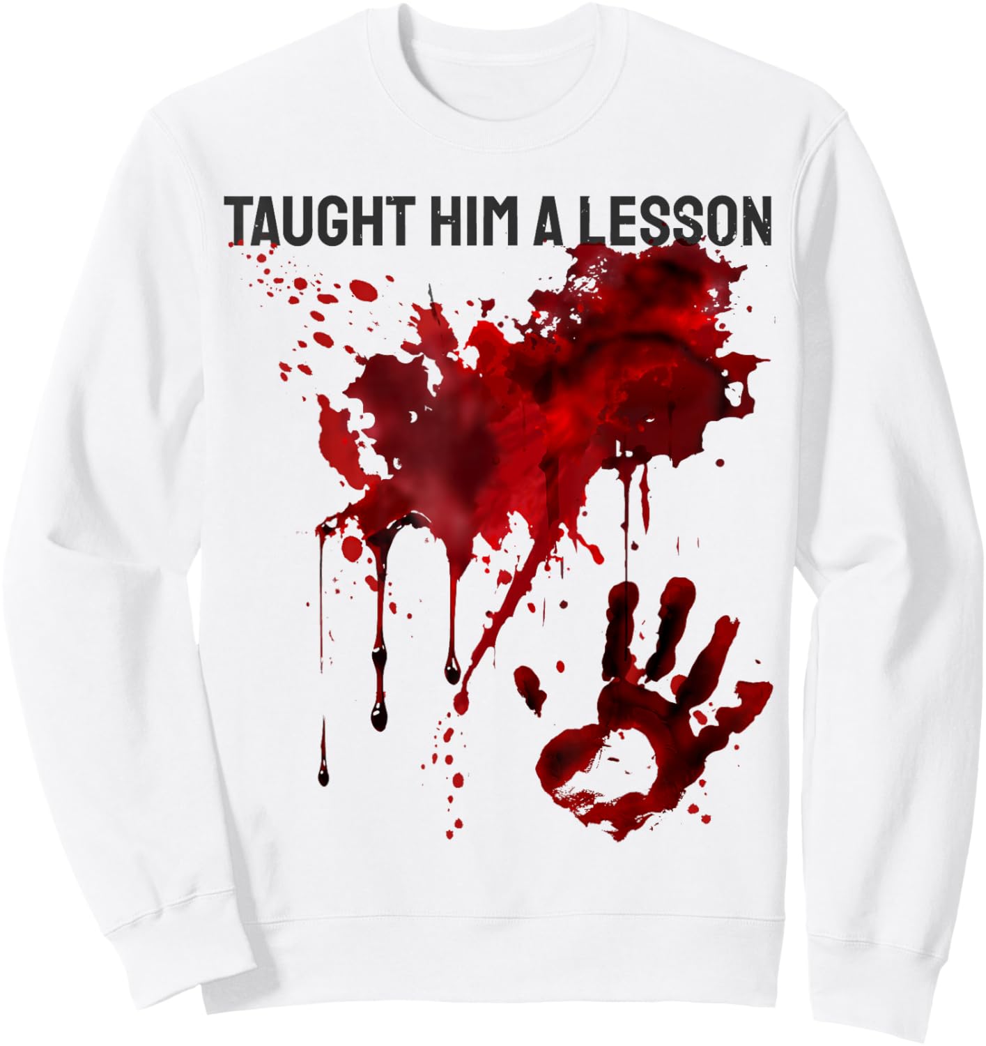 Taught Him a Lesson Shirt Blood Splatter Bloody Handprint Sweatshirt - Sweatshirt | White