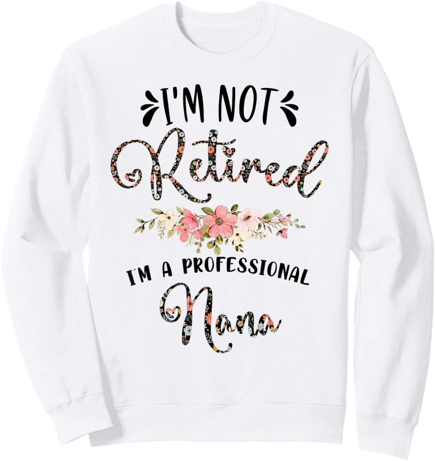 I'm Not Retired I'm a Professional Nana Retirement Nana Sweatshirt - Sweatshirt | White