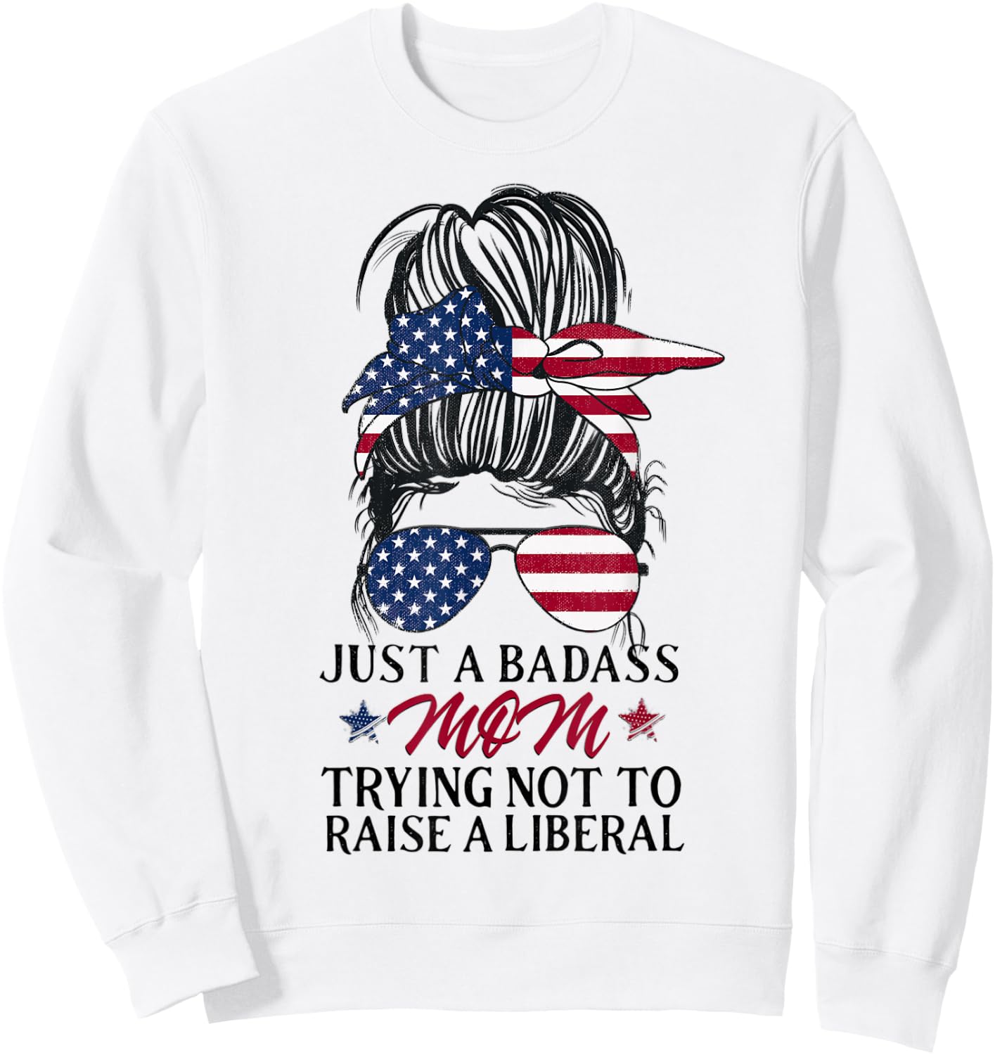 Just a Badass Mom Trying Not to Raise a Liberal Sweatshirt - Sweatshirt | White