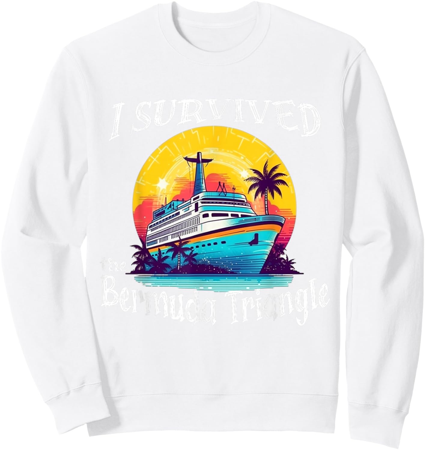 I Survived The Bermuda Triangle Funny Vacation Cruise Sweatshirt - Sweatshirt | White