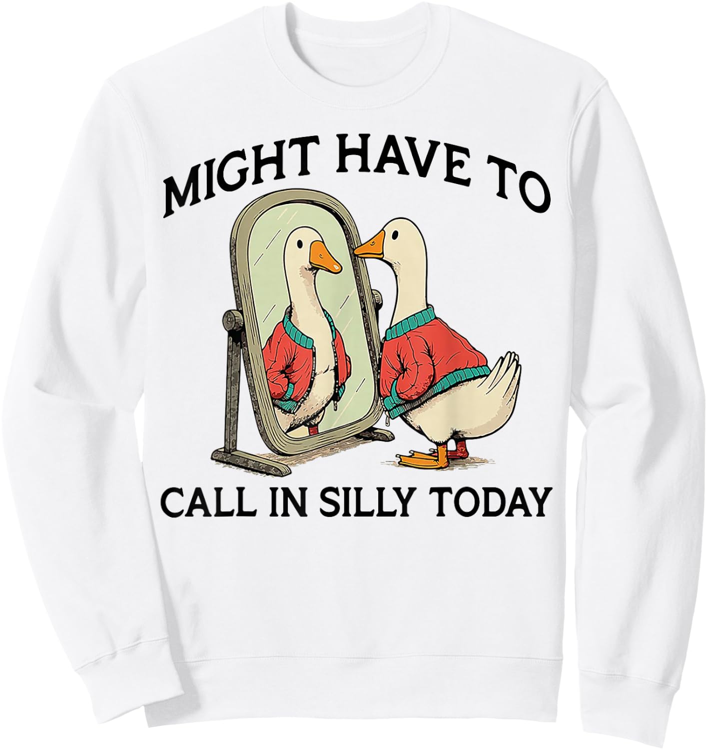Goose Might Have To Call In Silly Today Sweatshirt - Sweatshirt | White