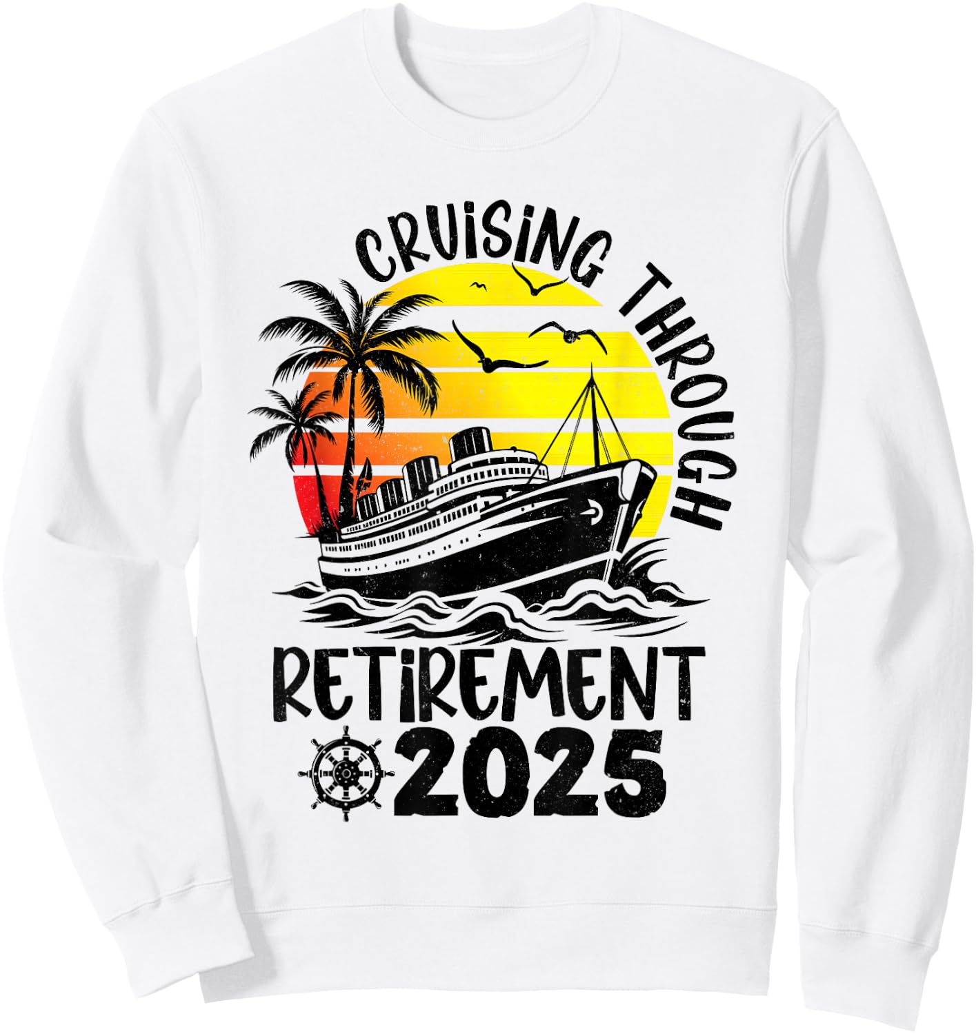 Cruising Through Retirement 2025 Retired Cruise Men Women Sweatshirt - Sweatshirt | White