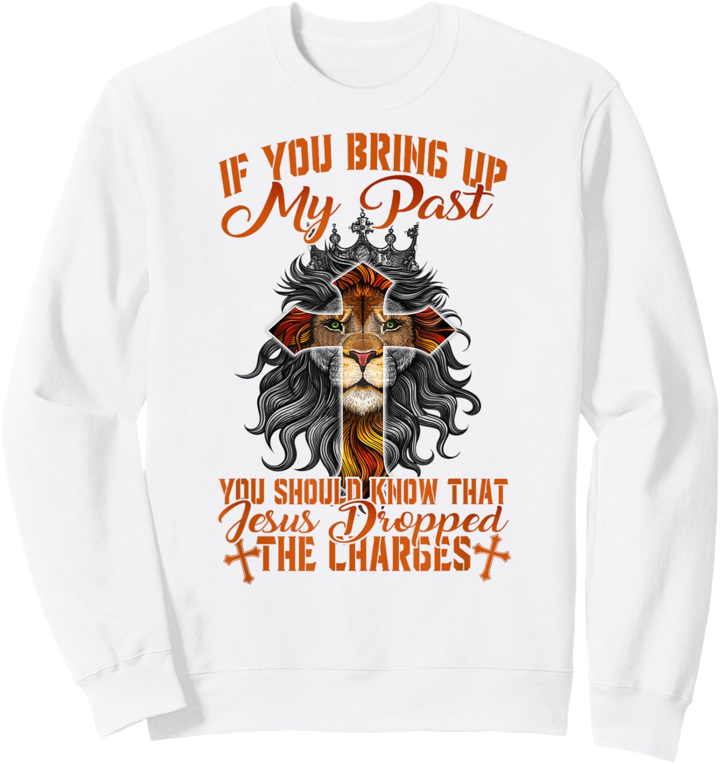 If You Bring Up My Past Jesus Dropped The Charges Christians Sweatshirt - Sweatshirt | White