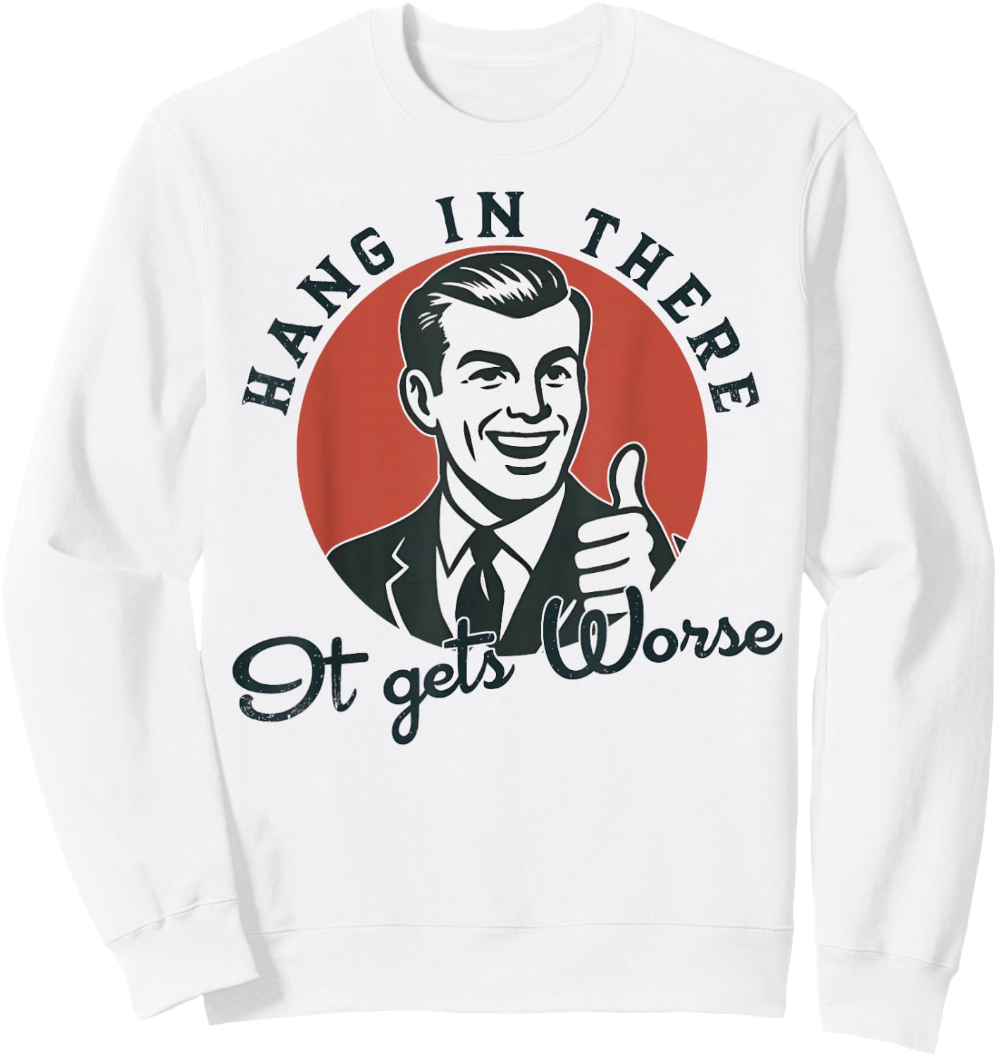 Hang in There It Gets Worse Sarcastic Humor Sweatshirt - Sweatshirt | White