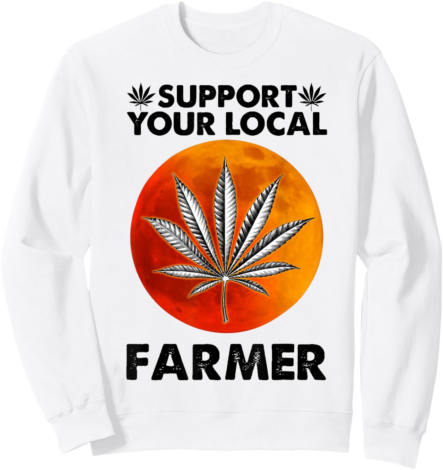 Support Your Local Farmer Weed Cannabis Funny Gift Sweatshirt - Sweatshirt | White