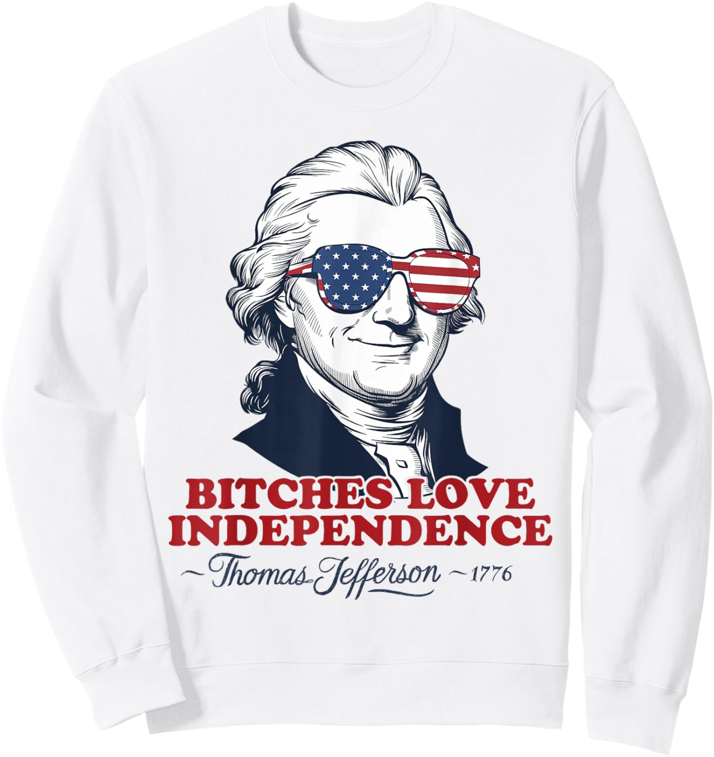 Bitches Love Independence Funny Patriotic Thomas Jefferson Men Sweatshirt - Sweatshirt | White