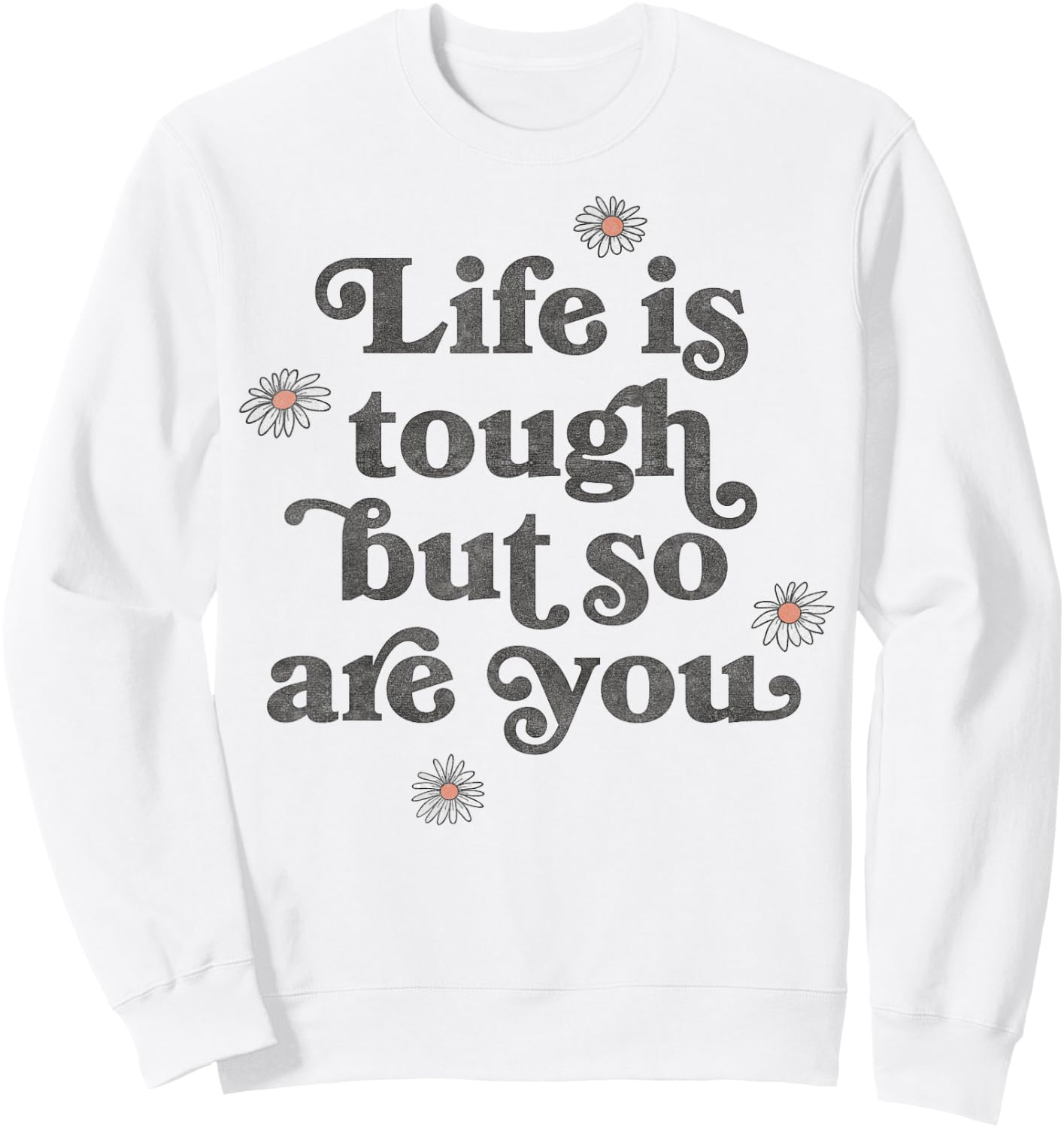 Life Is Tough But So Are You Daisies Scatter Sweatshirt - Sweatshirt | White
