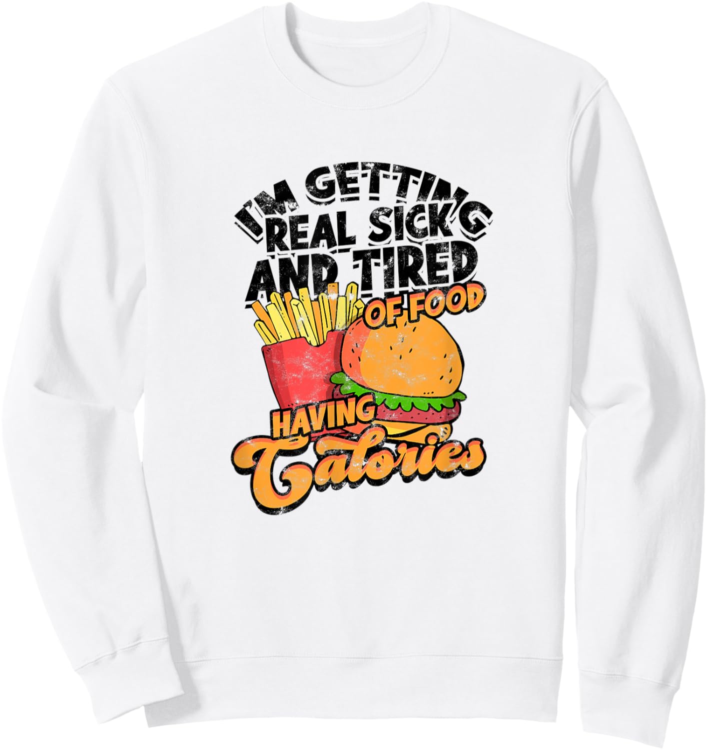 I'm getting real sick and tired of food having calories Sweatshirt - Sweatshirt | White
