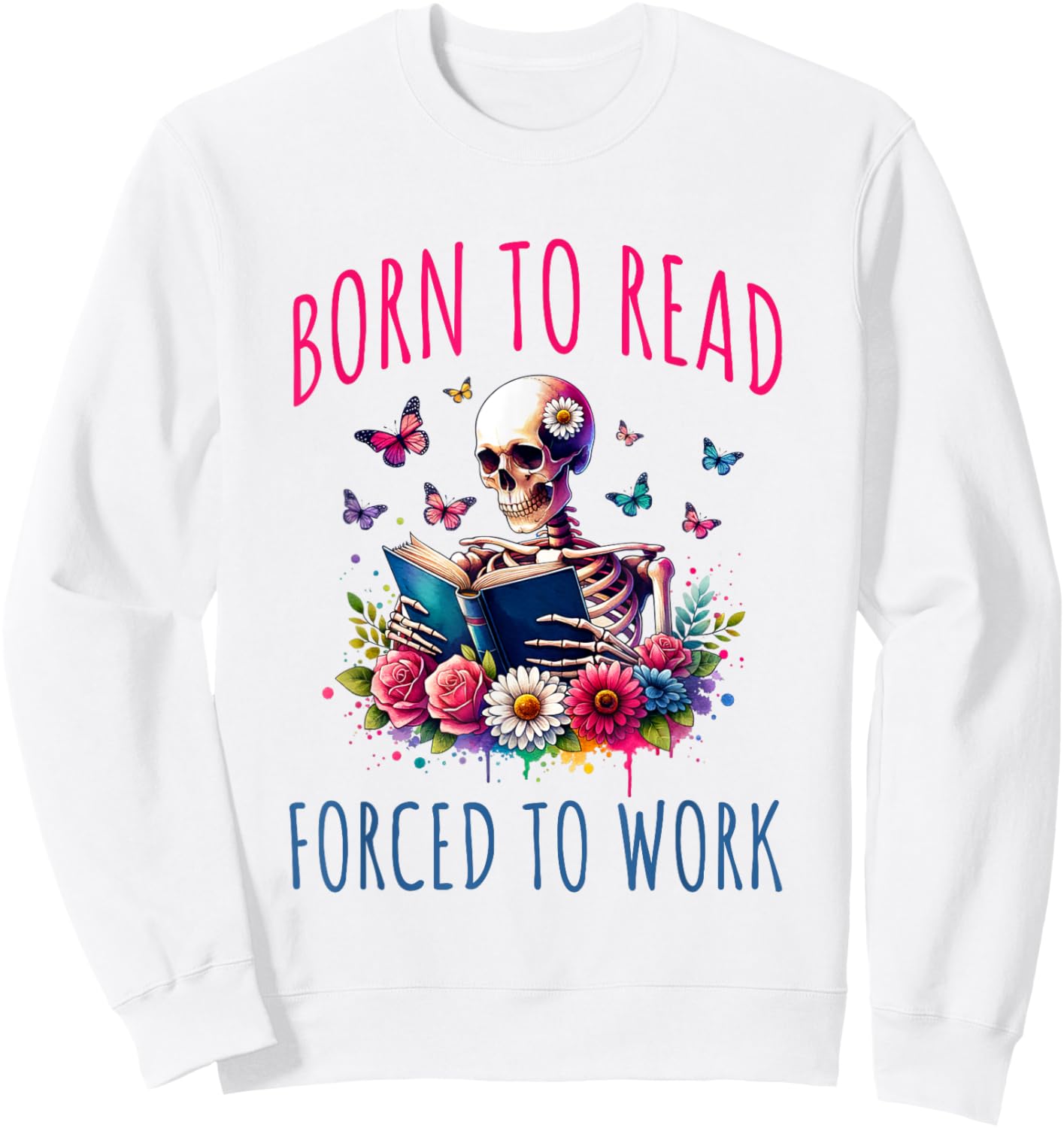 Born To Read Forced To Work Reading Skeleton Bookish Book Sweatshirt - Sweatshirt | White