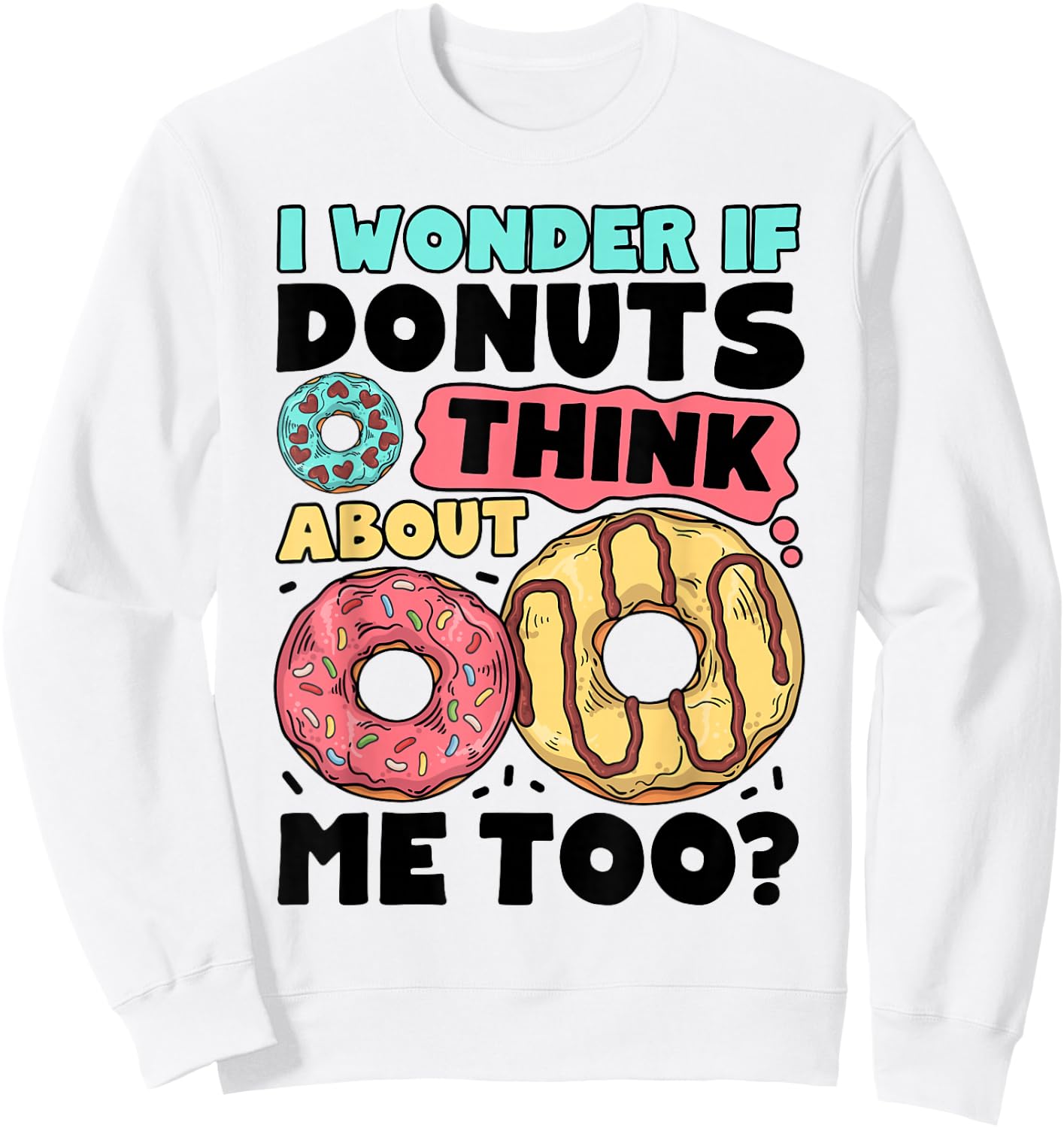 Donut I Wonder If Donuts Think About Me Too Doughnut Lover Sweatshirt - Sweatshirt | White