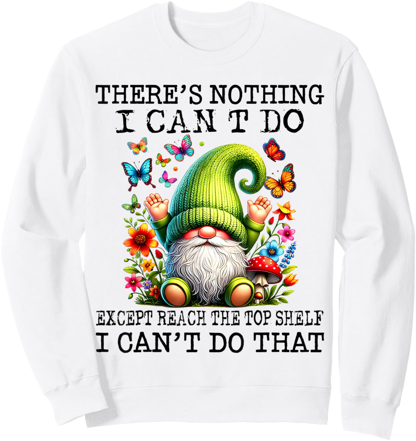 There’s Nothing I Can’t Do Except Reach The Top Shelf Sweatshirt - Sweatshirt | White
