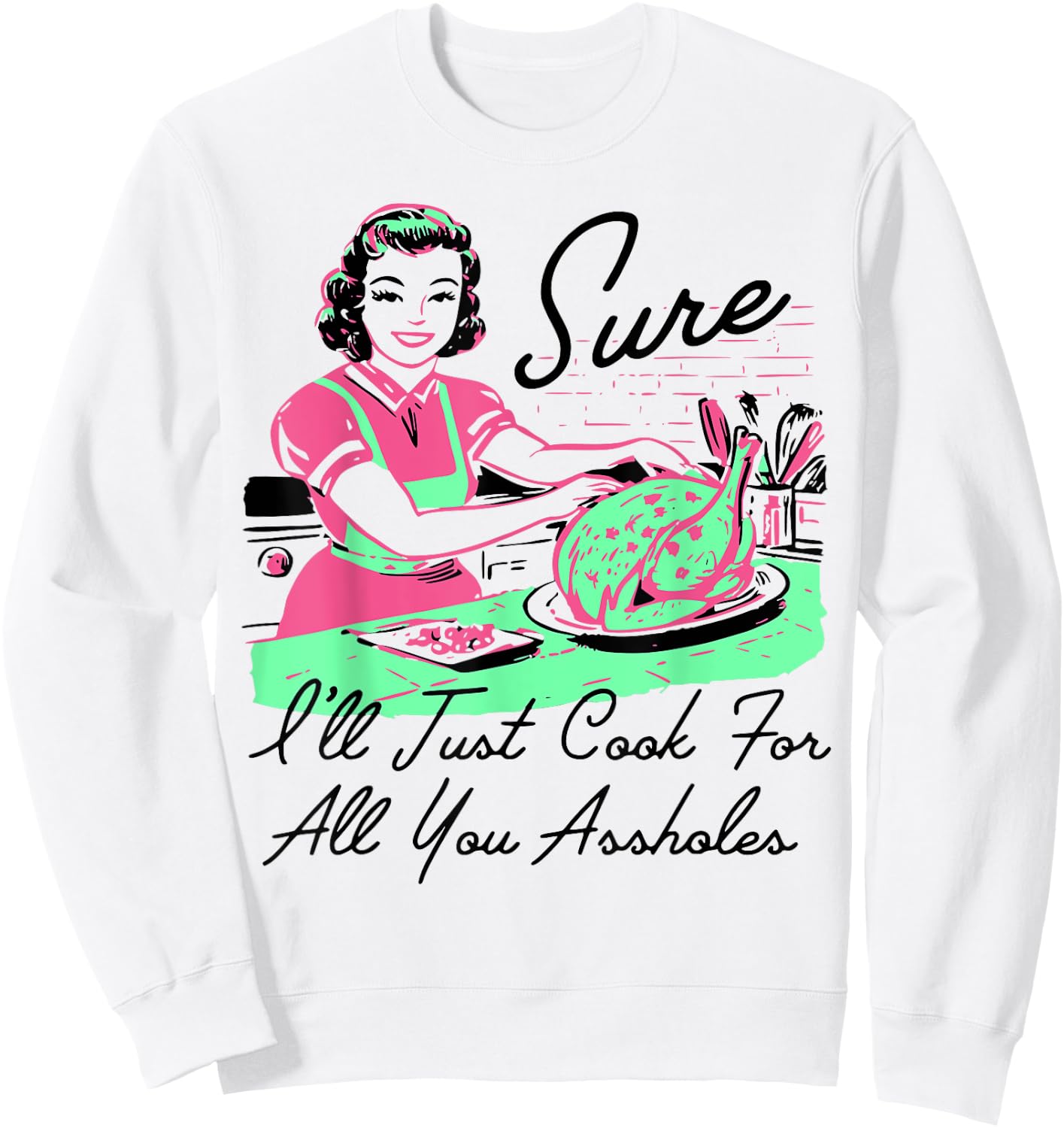 Sure I'll Just Cook For All You Assholes Thanksgiving Sweatshirt - Sweatshirt | White