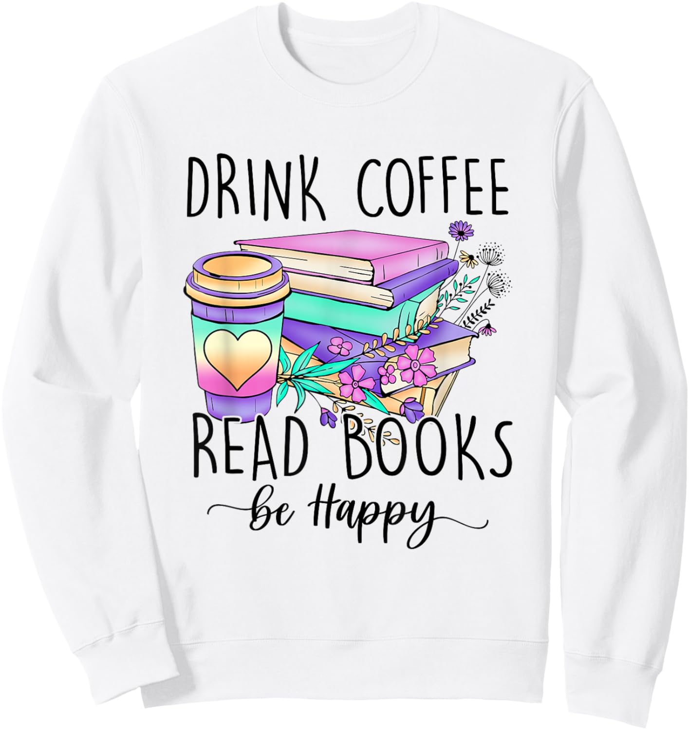 Drink Coffee Read Books and Be Happy Sweatshirt - Sweatshirt | White
