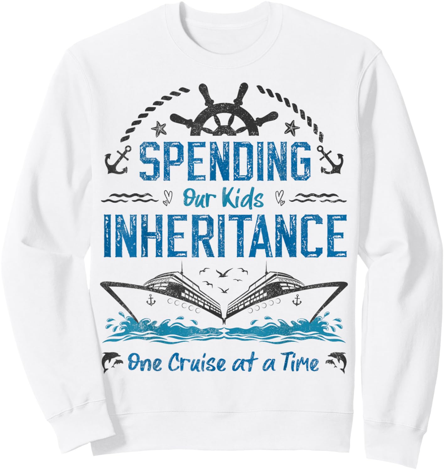 Spending Our Kids Inheritance One Cruise at a Time funny Sweatshirt - Sweatshirt | White