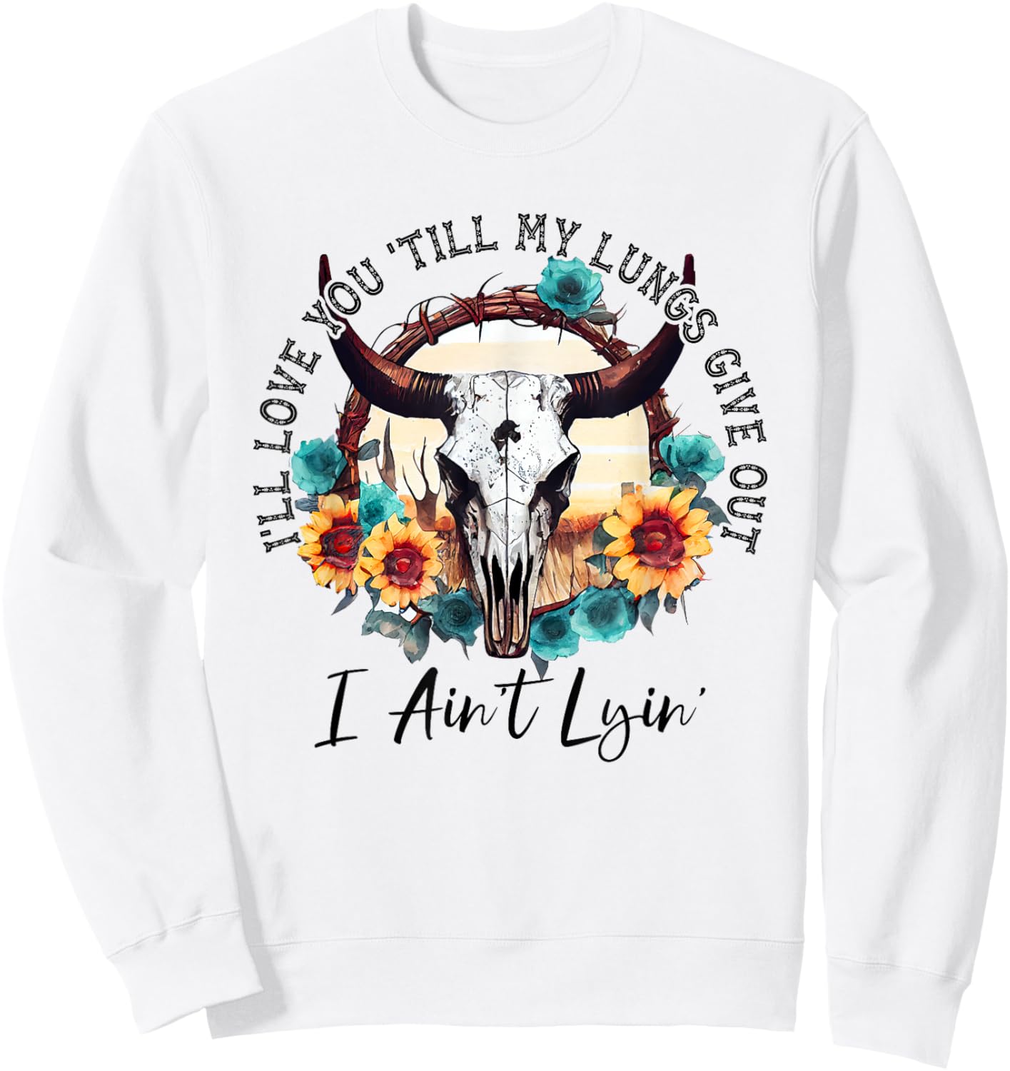 I'll Love You 'Till My Lungs Give Out I Ain't Lyin' Western Sweatshirt - Sweatshirt | White