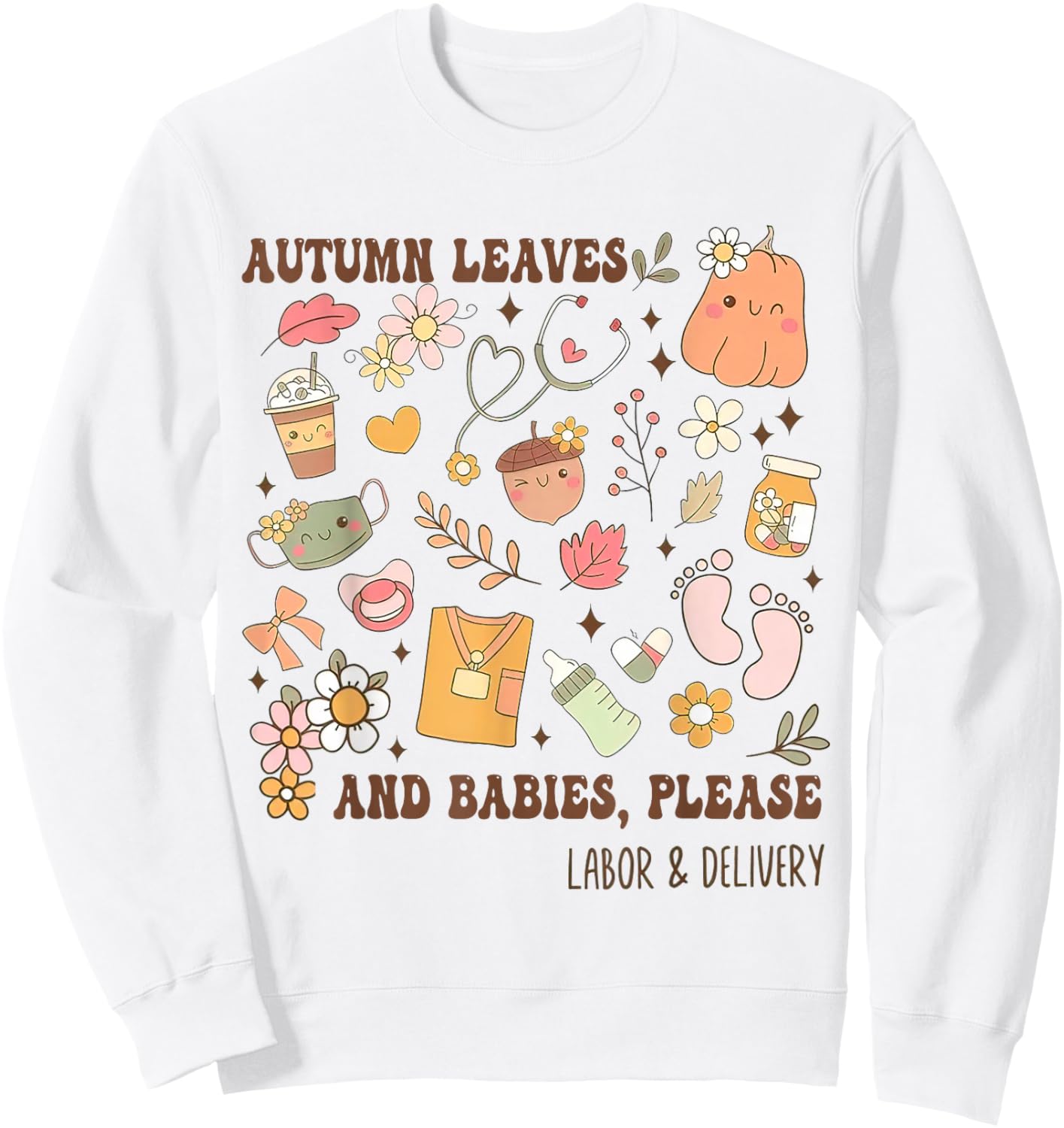 Autumn Leaves And Babies Please, Fall Labor & Delivery Nurse Sweatshirt - Sweatshirt | White