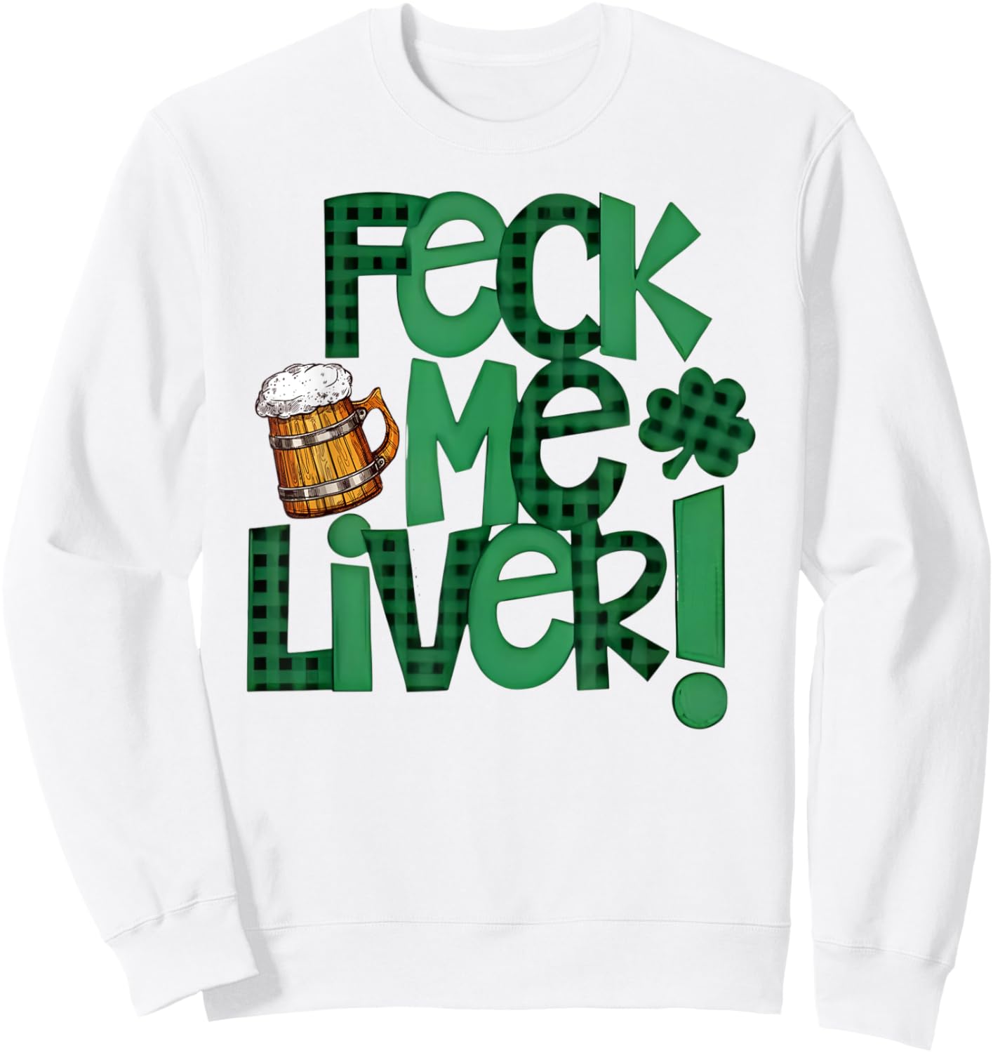 Feck Me Liver Funny St Patrick’s Day Green Clover Beer Mug Sweatshirt - Sweatshirt | White