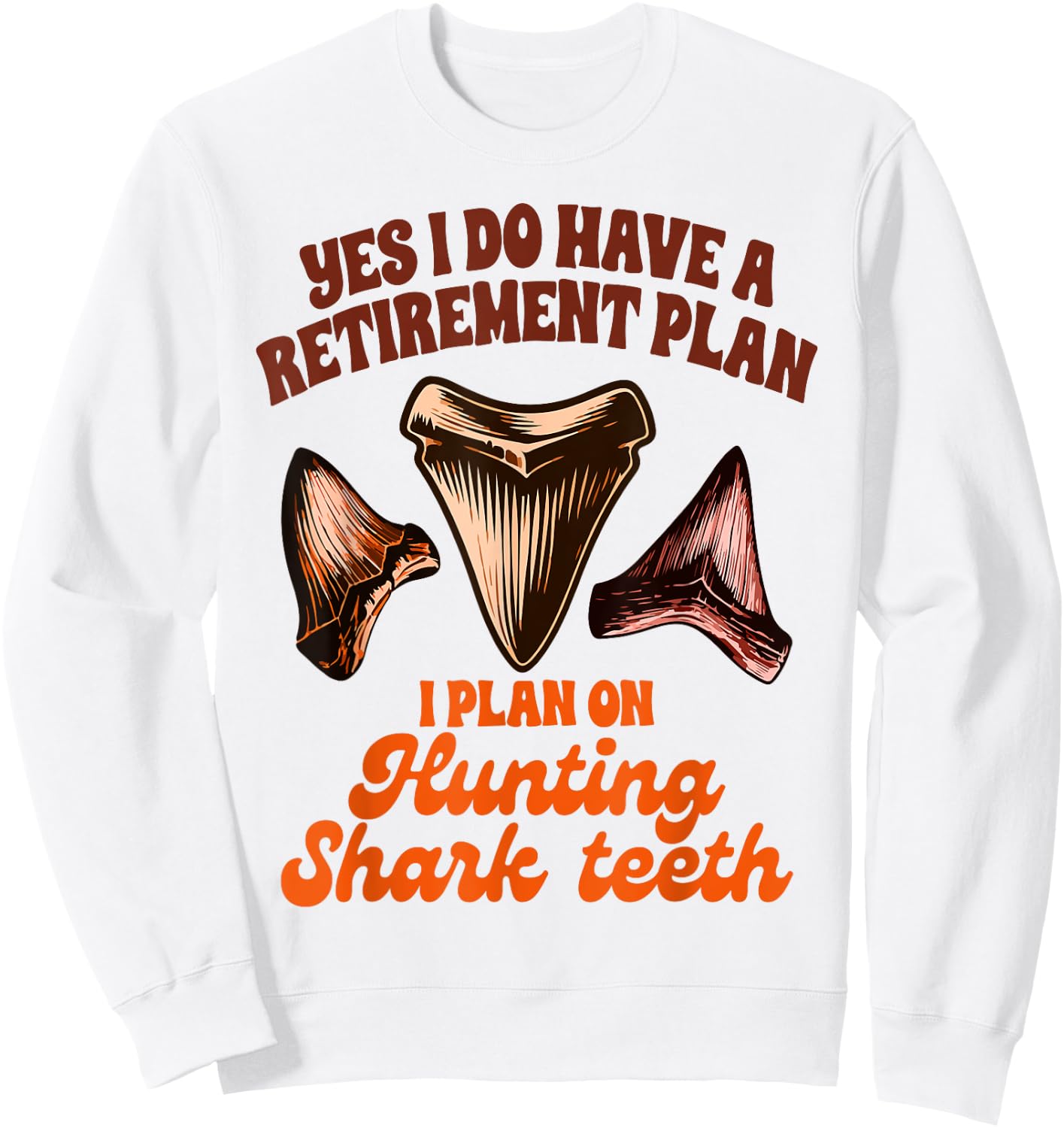 Shark Tooth Hunting Retirement Plan Hunting Shark Teeth Sweatshirt - Sweatshirt | White