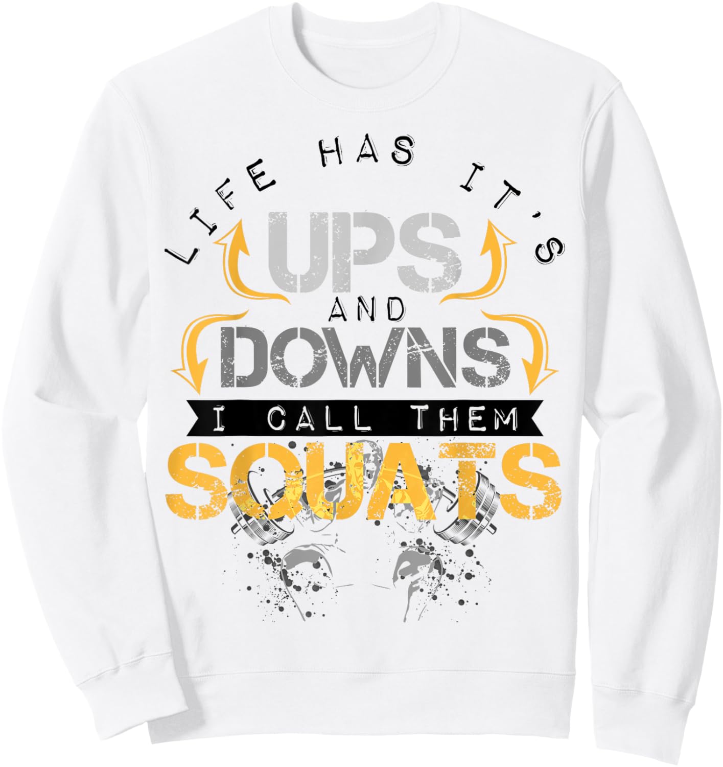 Life Has It's Ups and Downs I Call Them Squats Fitness Sweatshirt - Sweatshirt | White