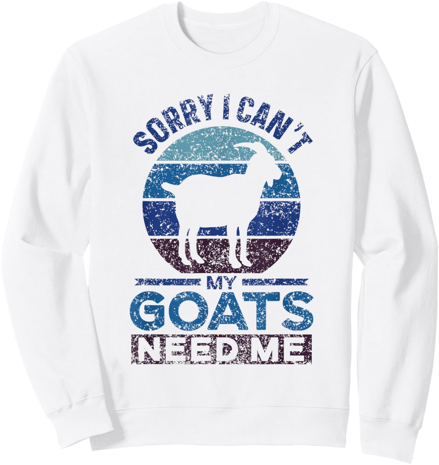 Sorry I Can't My Goats Need Me Owner Pet Animal Goat Lover Sweatshirt - Sweatshirt | White