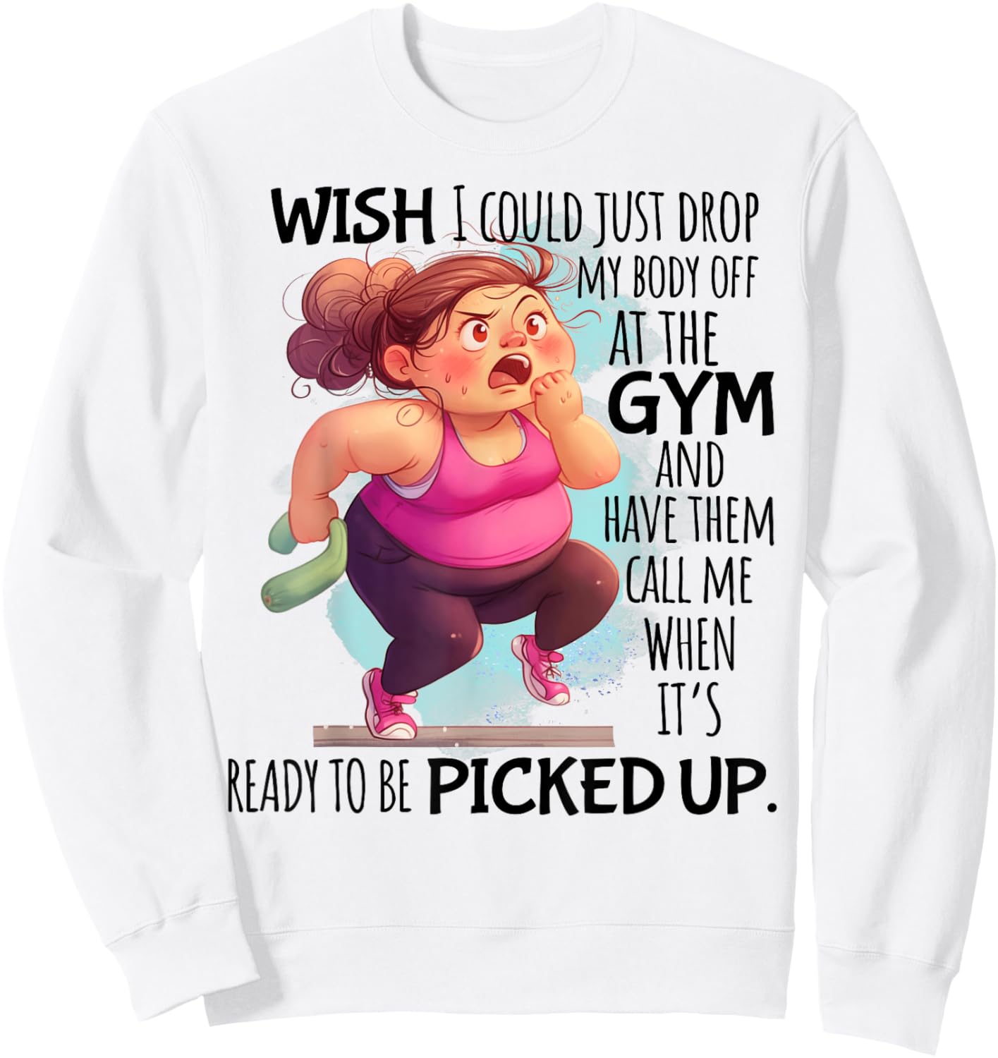 Wish I Could Just Drop My Body Off At The Gym Funny Sweatshirt - Sweatshirt | White