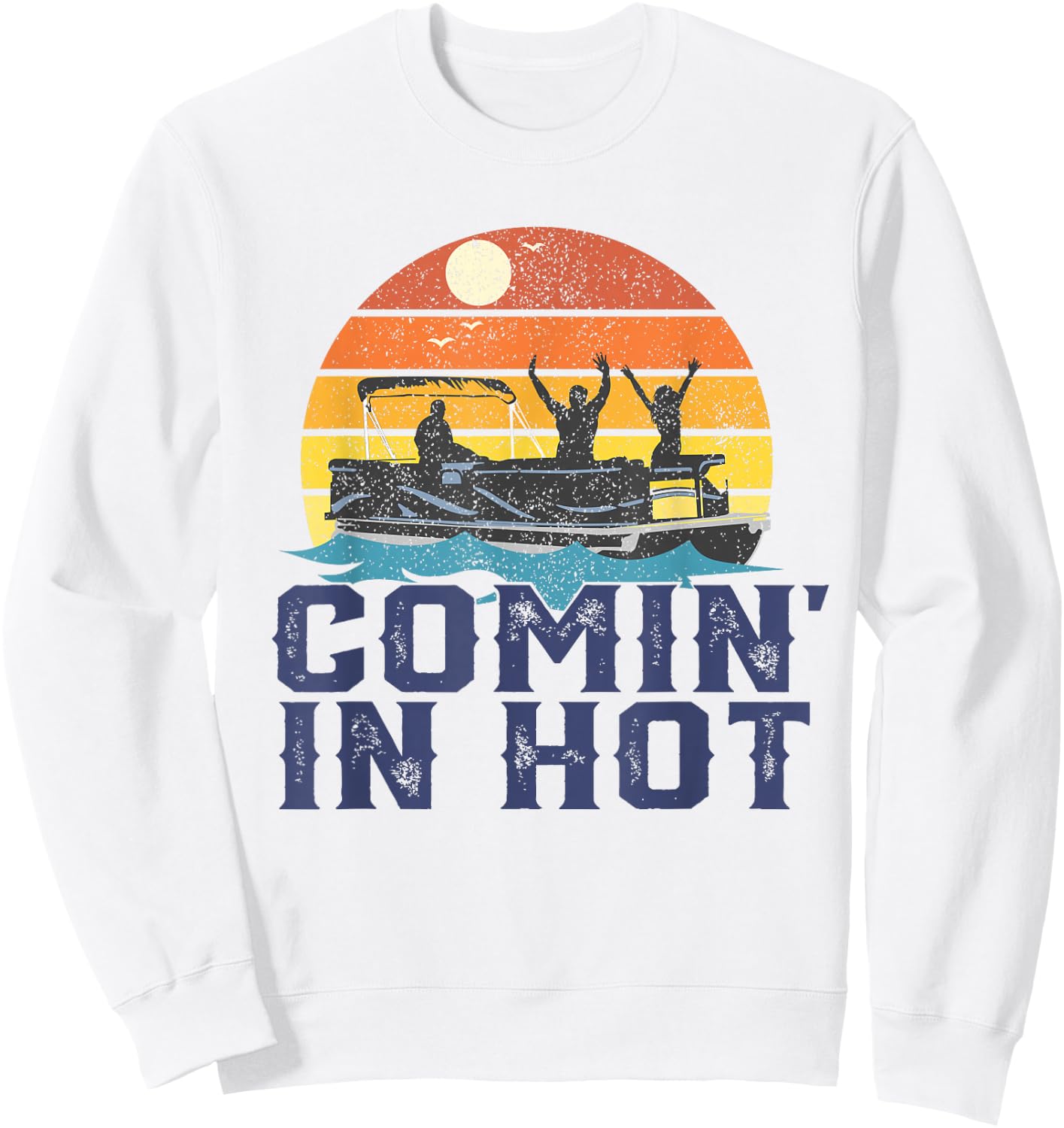 Comin In Hot Pontoon Boat Funny Boating Lake Gift Dad Sweatshirt - Sweatshirt | White